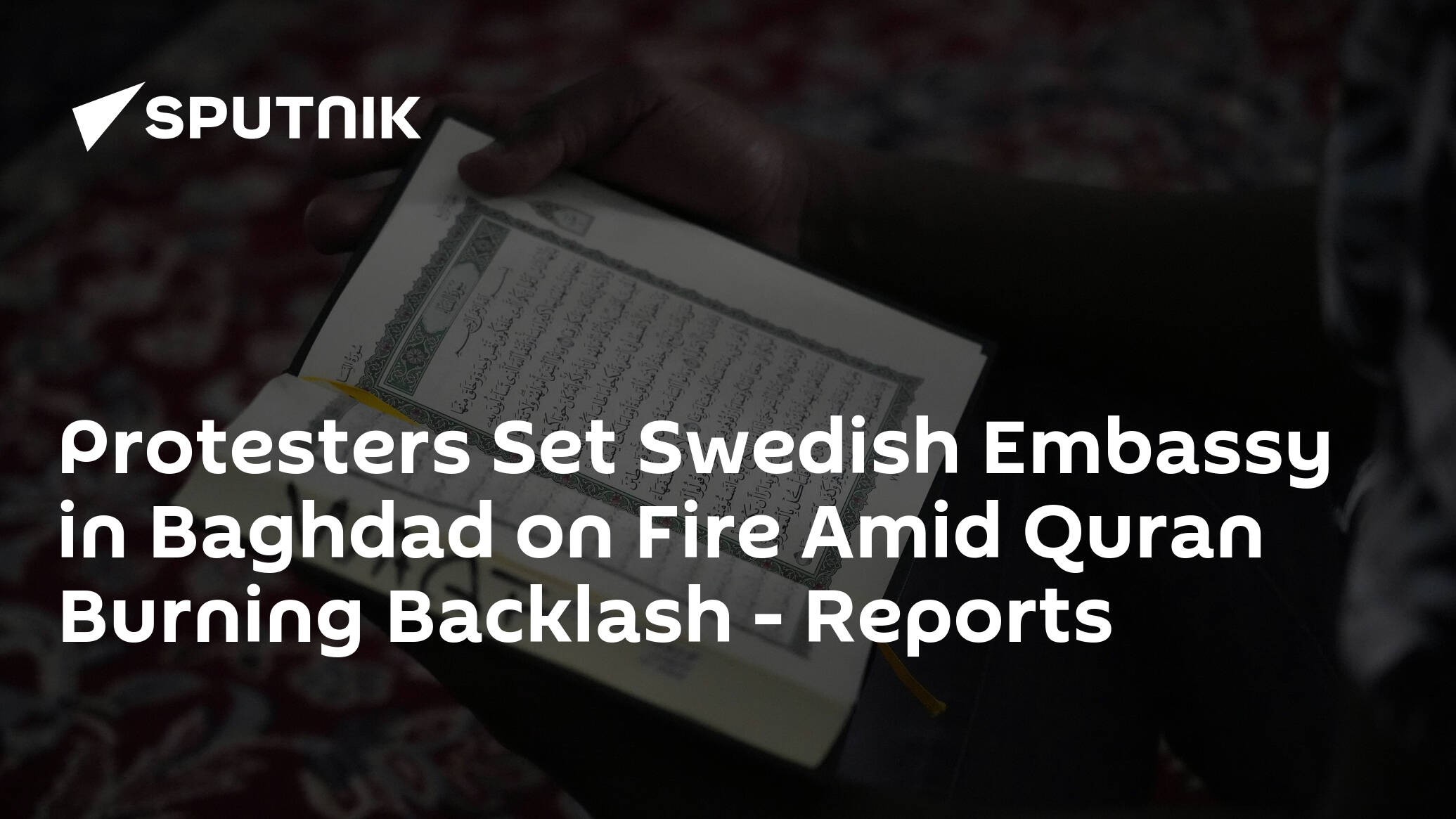 Protesters Set Swedish Embassy in Baghdad on Fire Amid Quran Burning Backlash – Reports