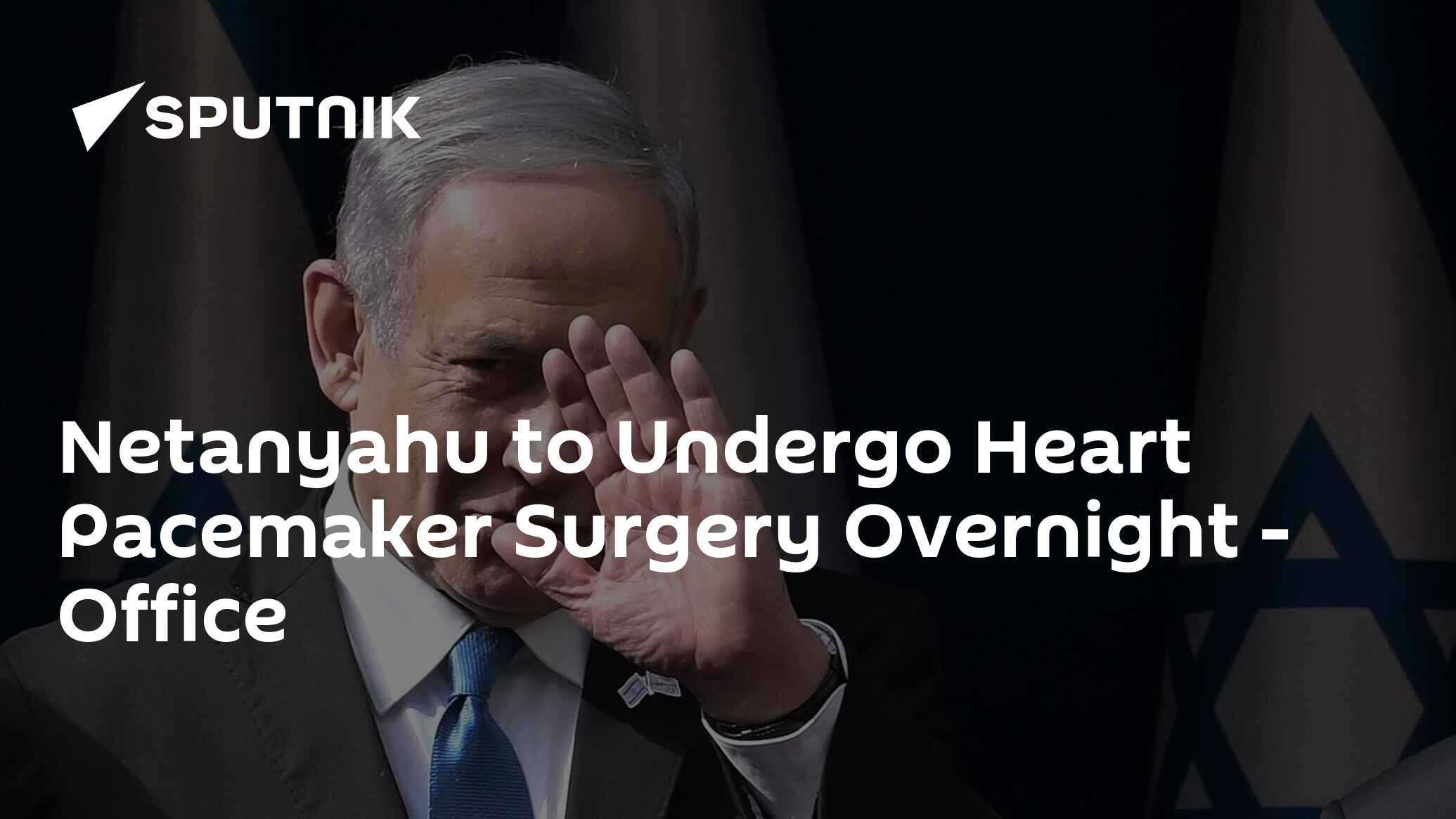 Netanyahu to Undergo Heart Pacemaker Surgery Overnight - Office