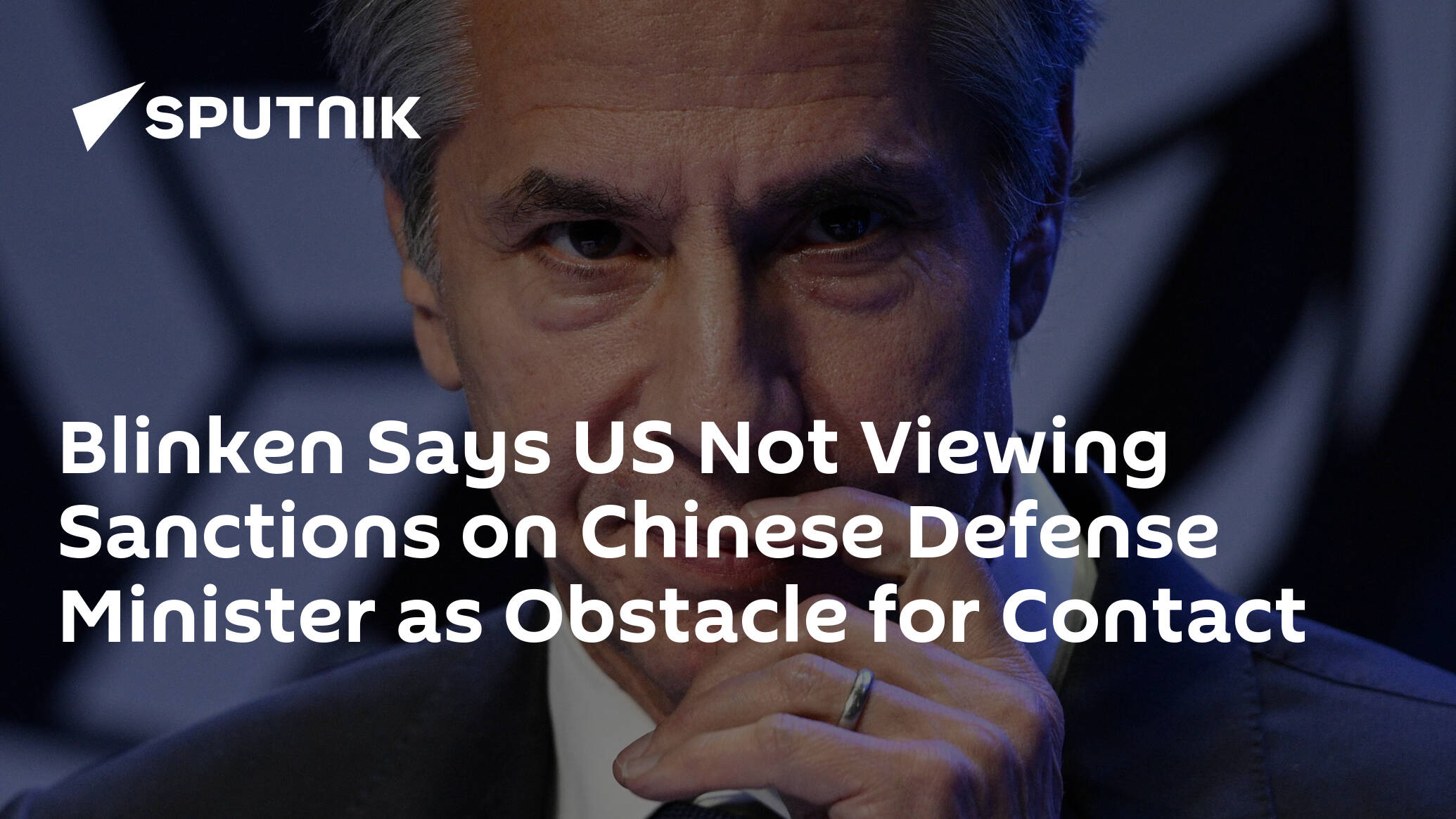 Blinken Says US Not Viewing Sanctions on Chinese Defense Minister as Obstacle for Contact