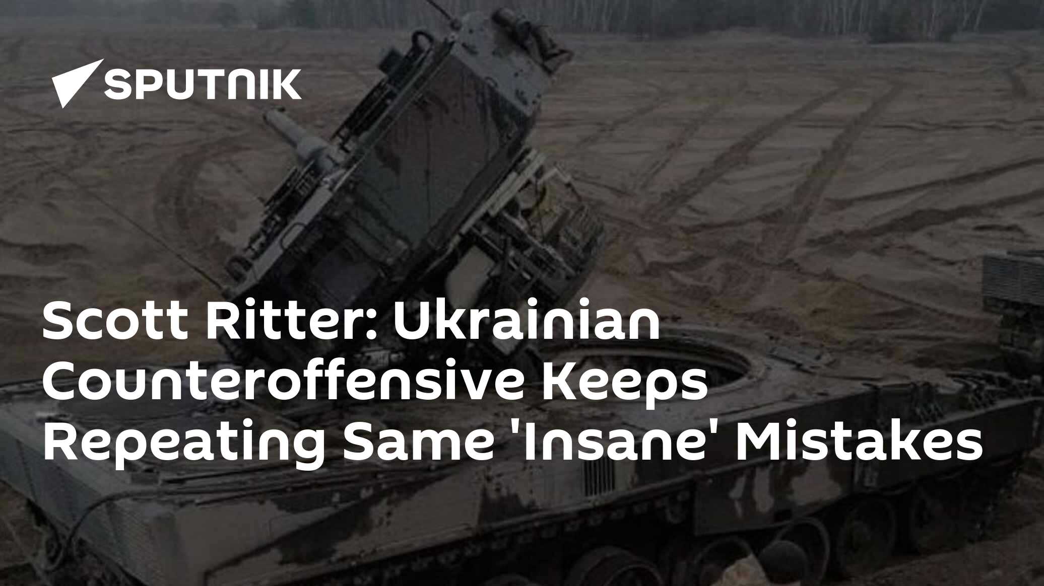Scott Ritter: Ukrainian Counteroffensive Keeps Repeating Same 'Insane' Mistakes - Vimarsana News