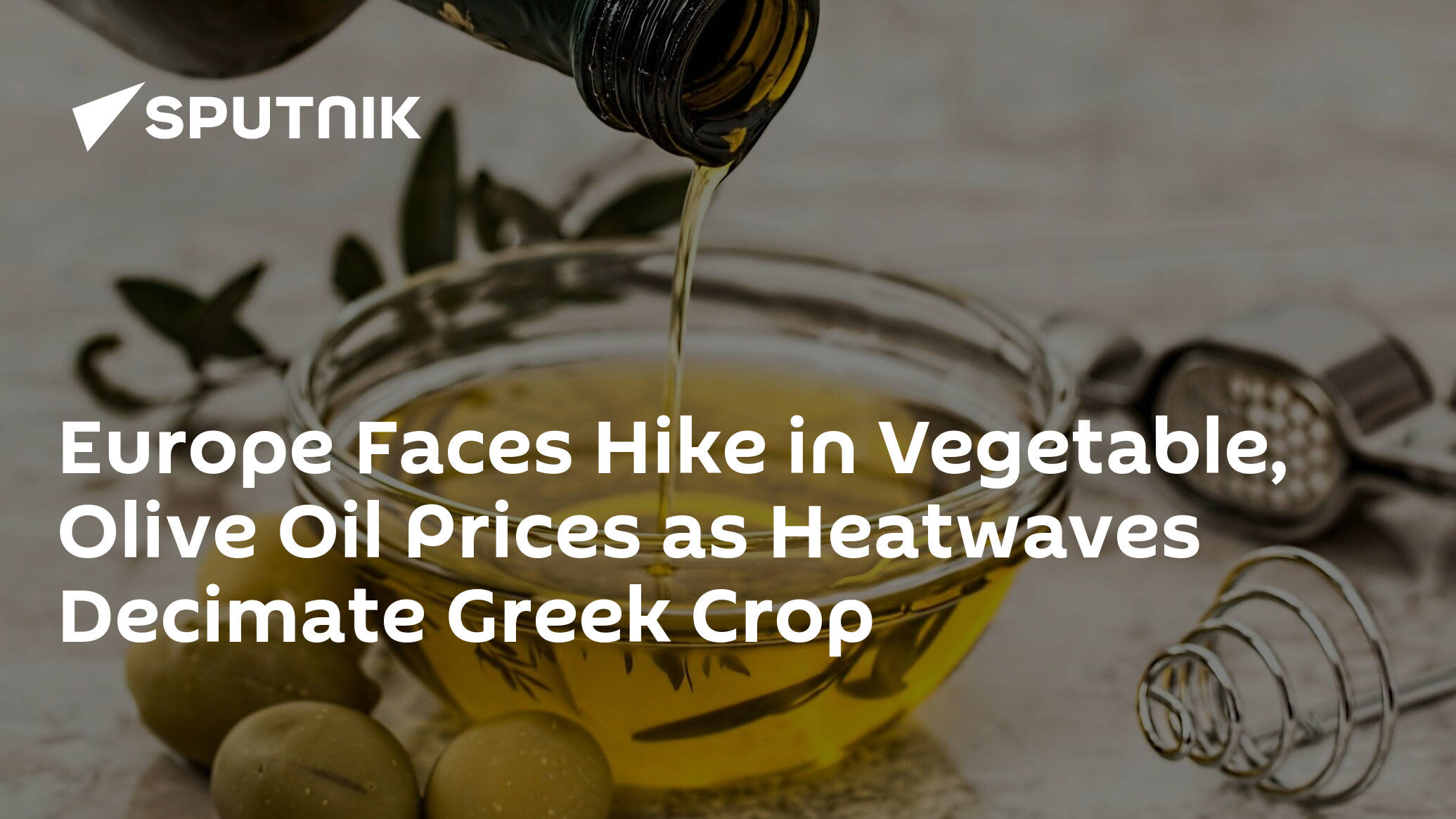 Europe Faces Hike in Vegetable, Olive Oil Prices as Heatwaves Decimate Greek Crop