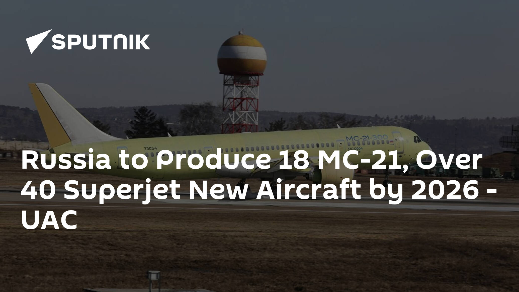 Russia to Produce 18 MC-21, Over 40 Superjet New Aircraft by 2026 – UAC