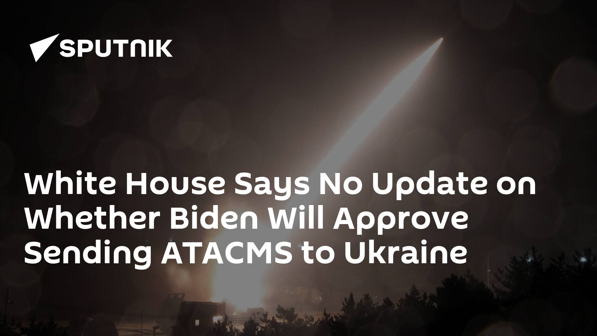 White House Says No Update on Whether Biden Will Approve Sending ATACMS to Ukraine