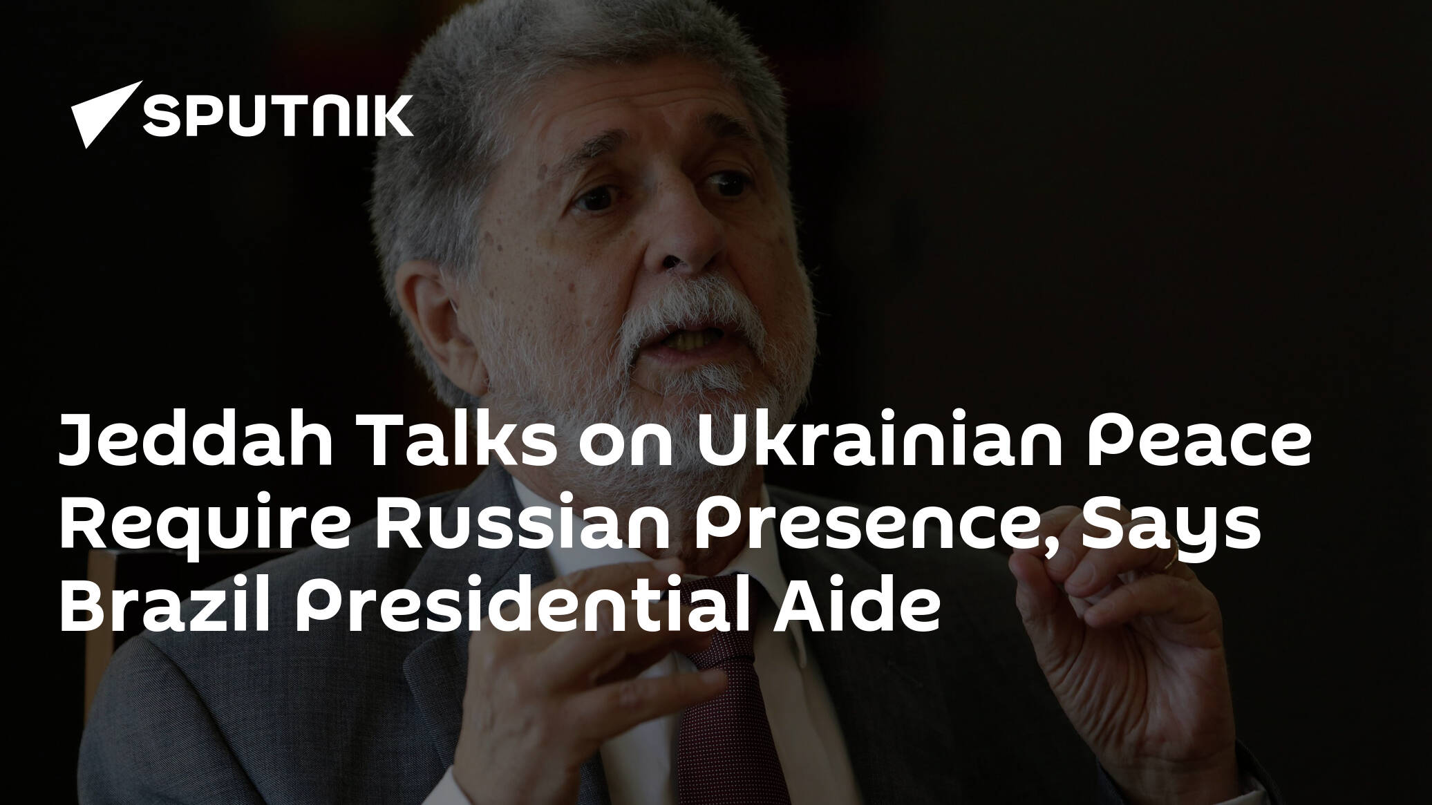 Jeddah Talks on Ukrainian Peace Require Russian Presence, Says Brazil Presidential Aide
