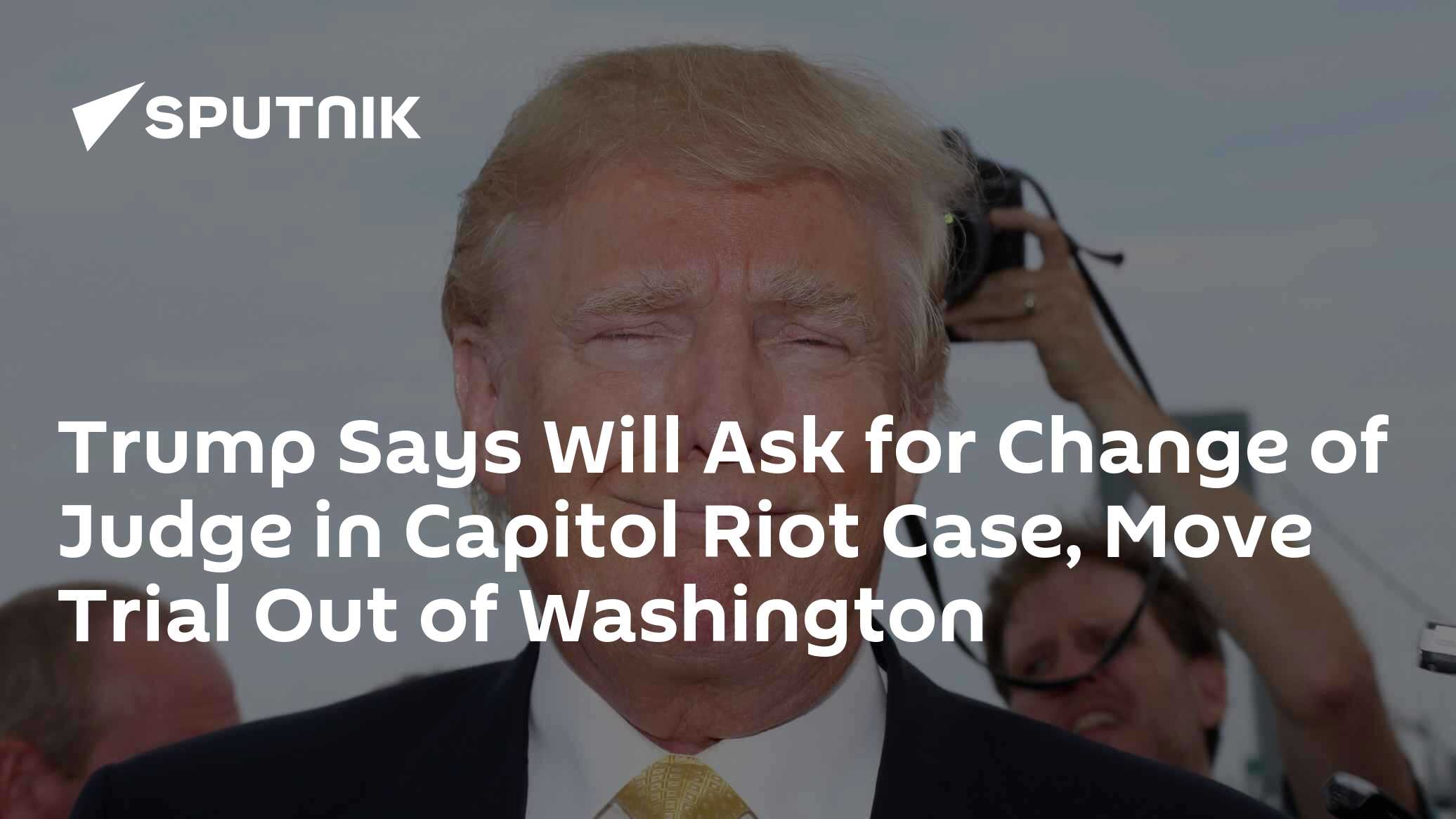 Trump Will Ask for Change of Judge in Capitol Riot Case, Move Trial Out of Washington - Vimarsana News