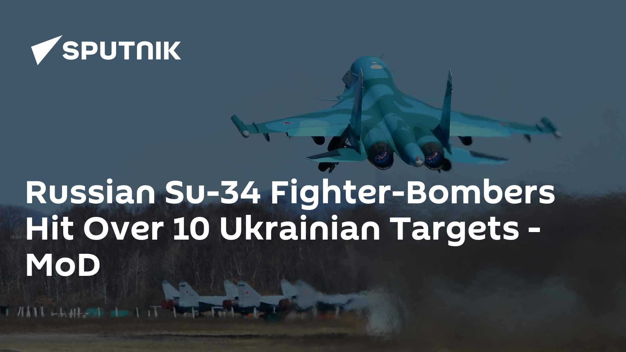 Russian Su-34 Fighter-Bombers Hit Over 10 Ukrainian Targets - MoD