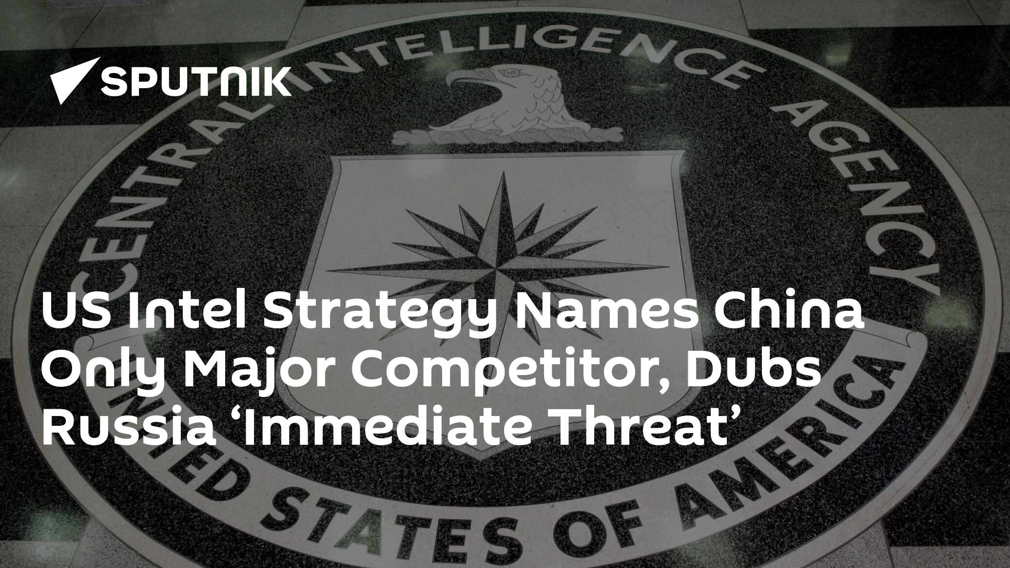 US Intel Strategy Names China Only Major Competitor, Dubs Russia 'Immediate Threat' - Vimarsana News