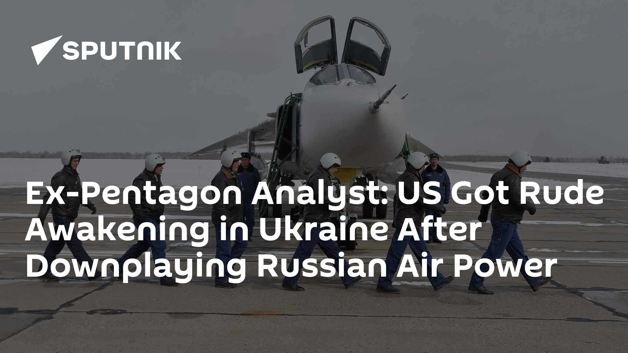 Ex-Pentagon Analyst: US Got Rude Awakening in Ukraine After Downplaying Russian Air Power