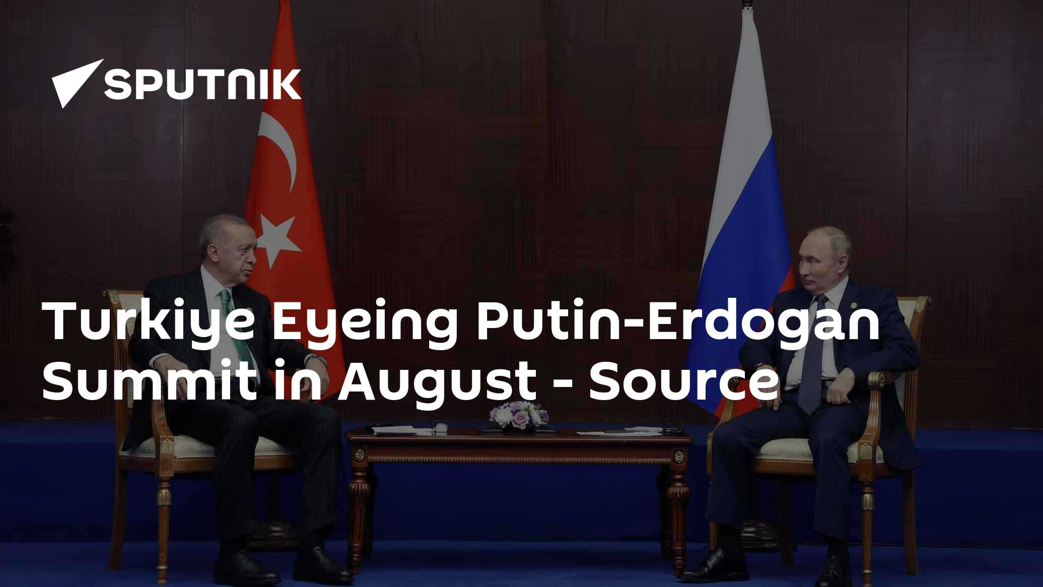 Turkiye Eyeing Putin-Erdogan Summit in August - Source