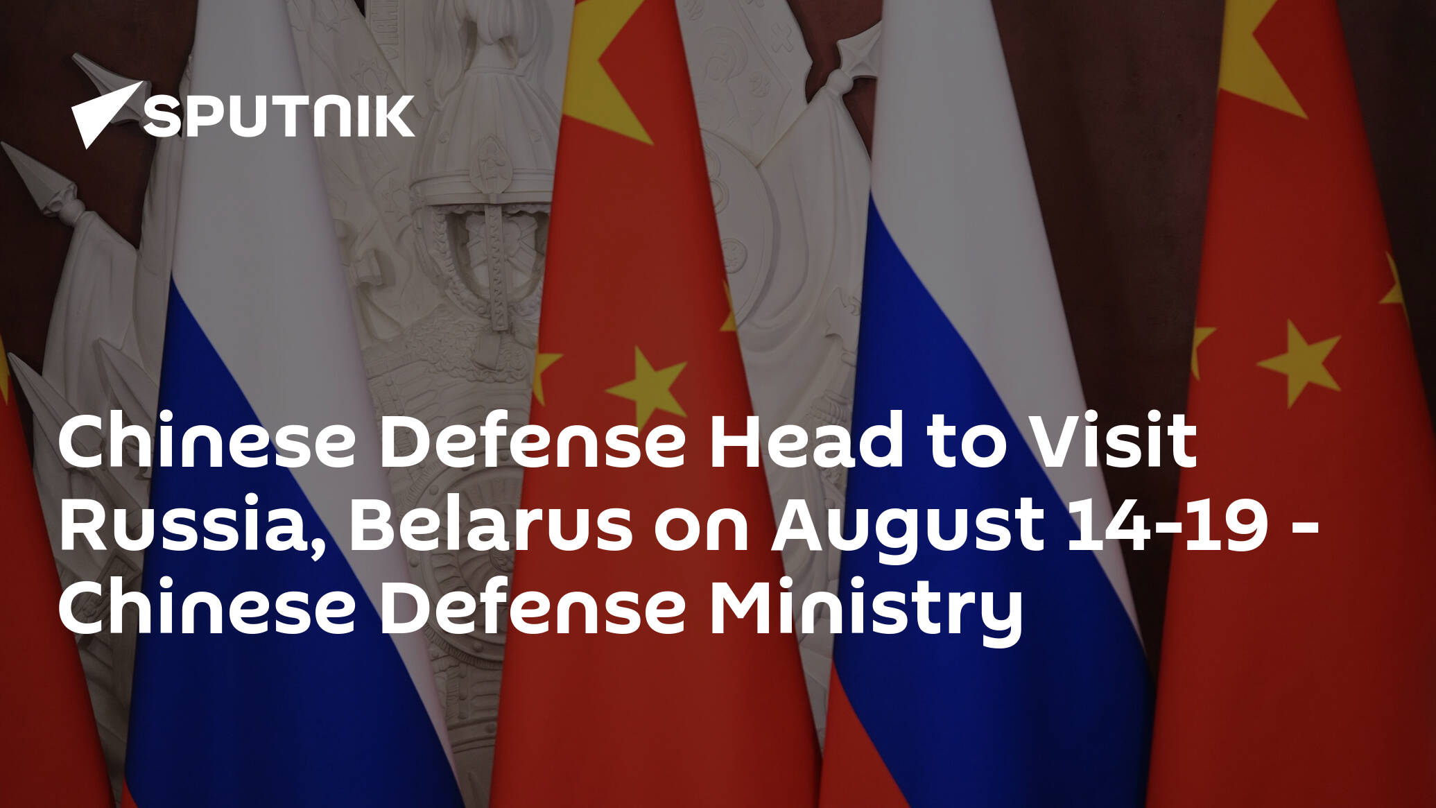 Chinese Defense Head to Visit Russia, Belarus on August 14-19 – Chinese Defense Ministry