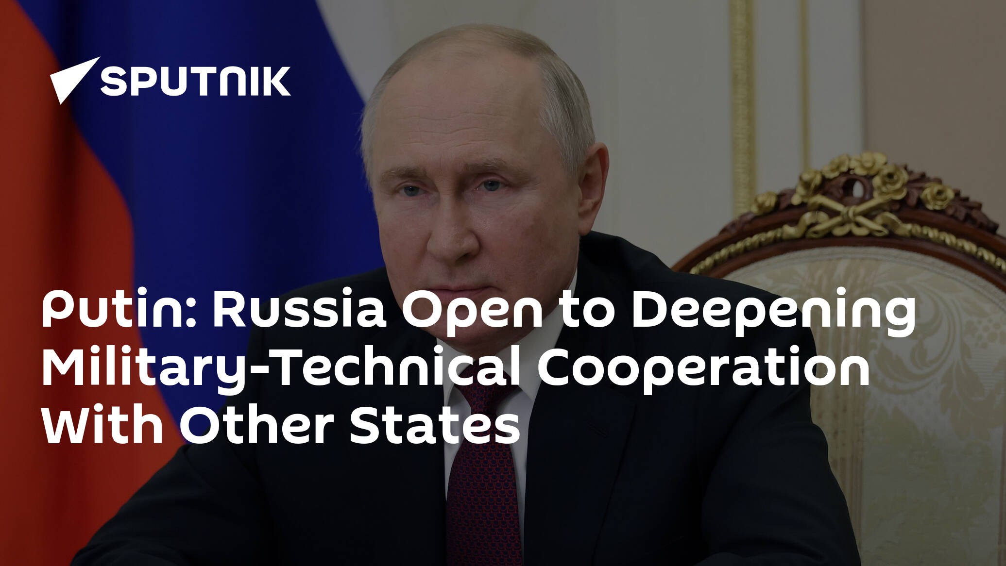 Putin: Russia Open to Deepening Military-Technical Cooperation With Other States