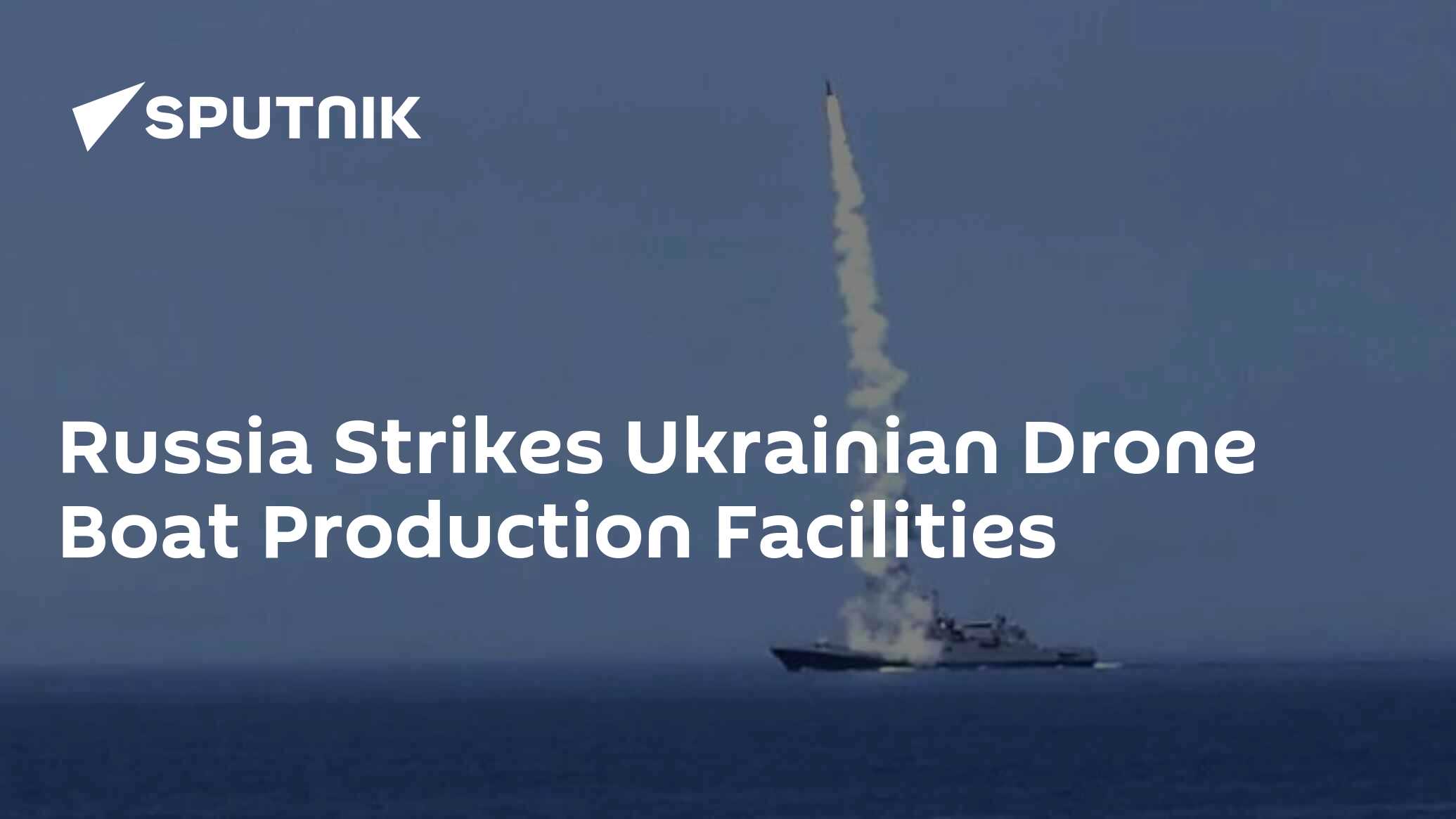 Russia Strikes Ukrainian Drone Boat Production Facilities