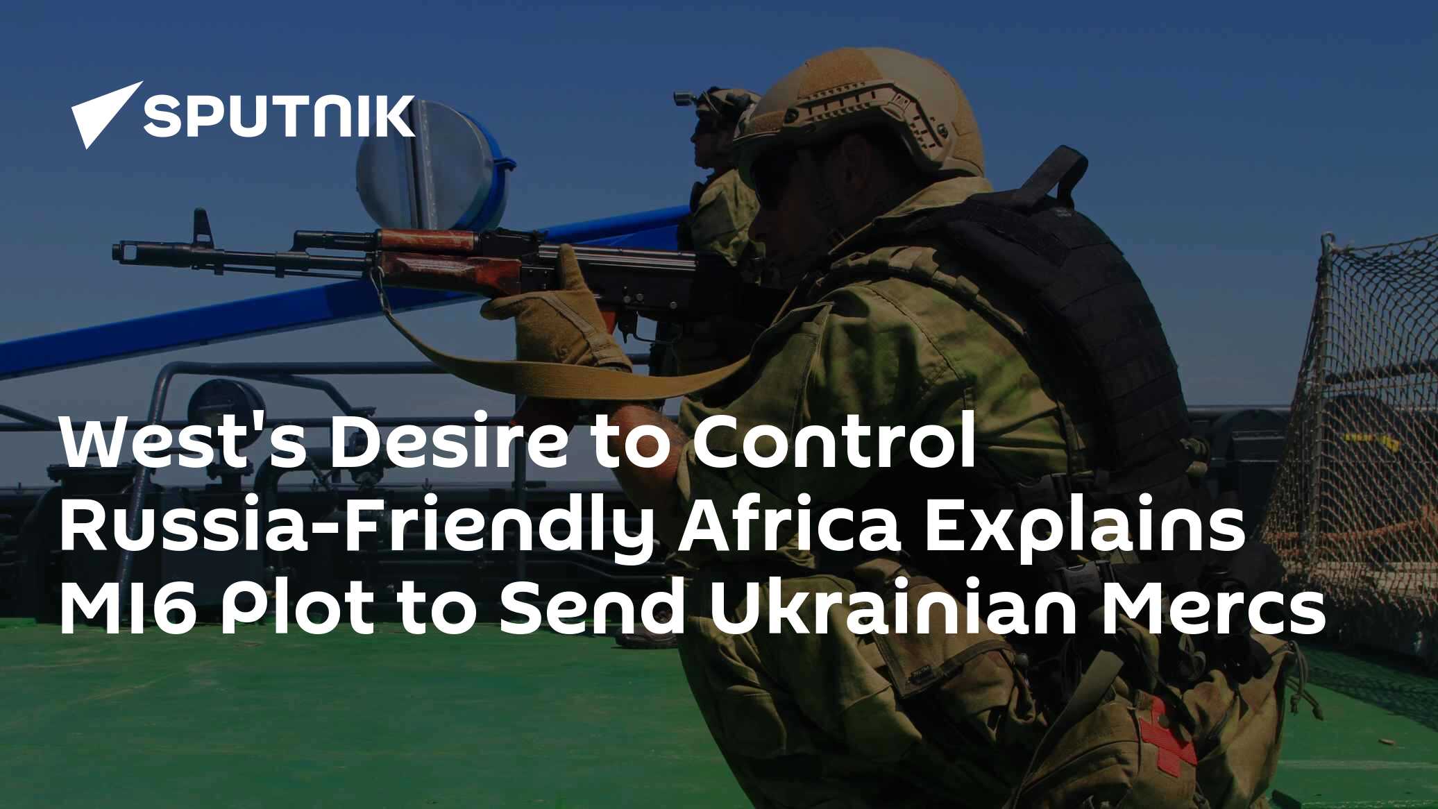 West's Desire to Control Russia-Friendly Africa Explains MI6 Plot to Send Ukrainian Mercs - Vimarsana News