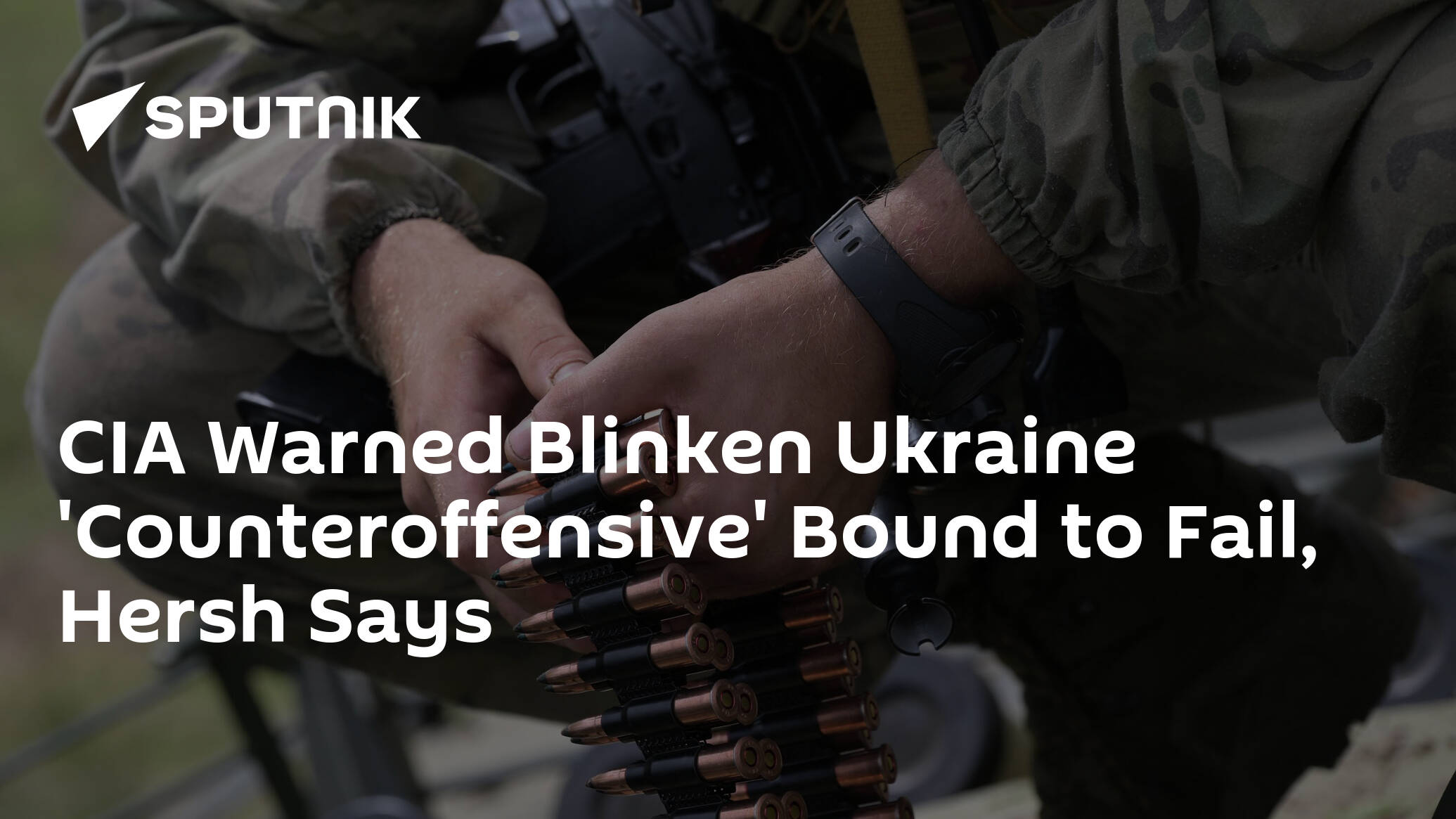CIA Warned Blinken Ukraine 'Counteroffensive' Bound to Fail, Hersh Says