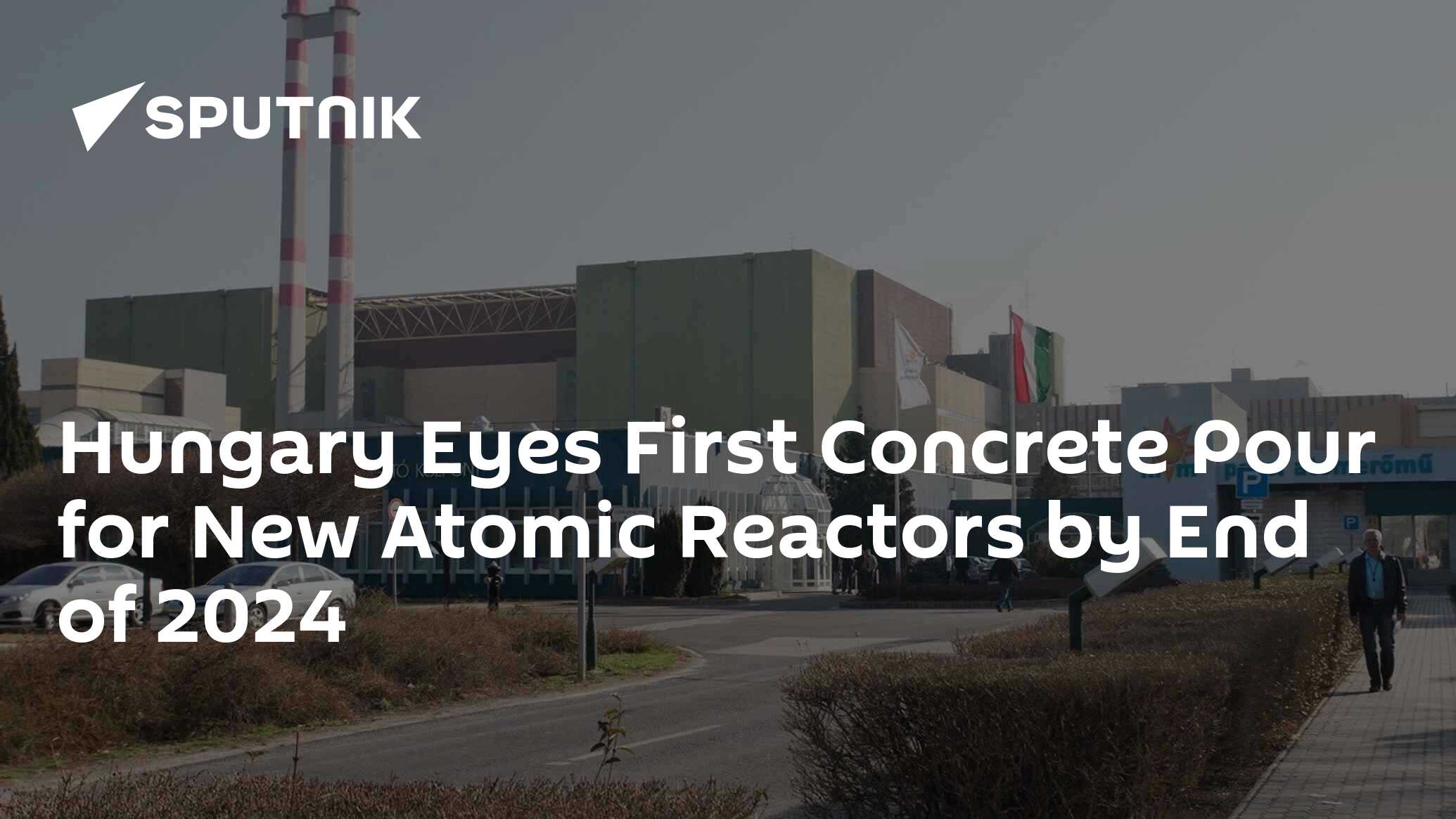 Hungary Eyes First Concrete Pour for New Atomic Reactors by End of 2024