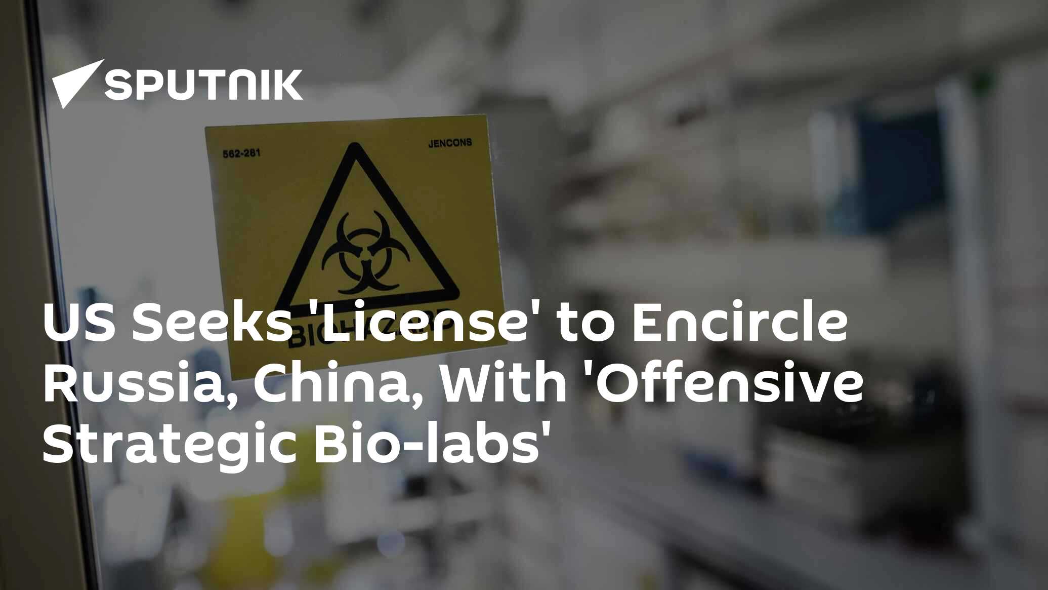 US Seeks 'License' to Encircle Russia, China, With 'Offensive Strategic Bio-labs'
