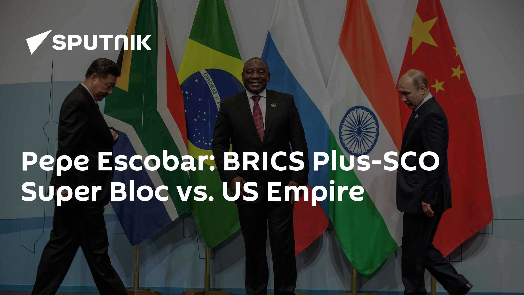 Pepe Escobar: BRICS Plus-SCO Super Bloc vs. US Empire