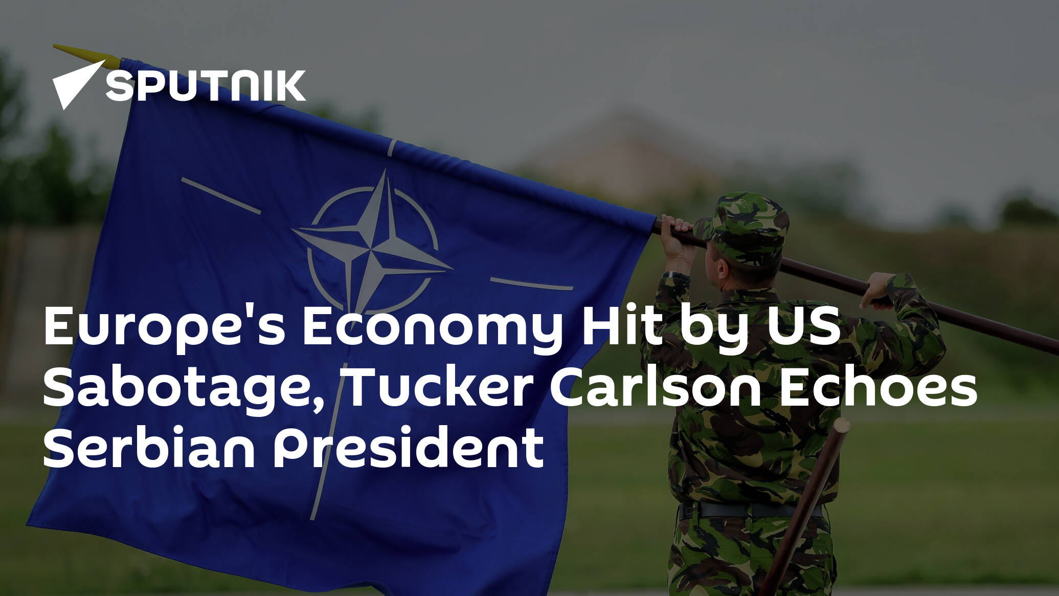 Europe's Economy Hit by US Sabotage, Tucker Carlson Echoes Serbian President