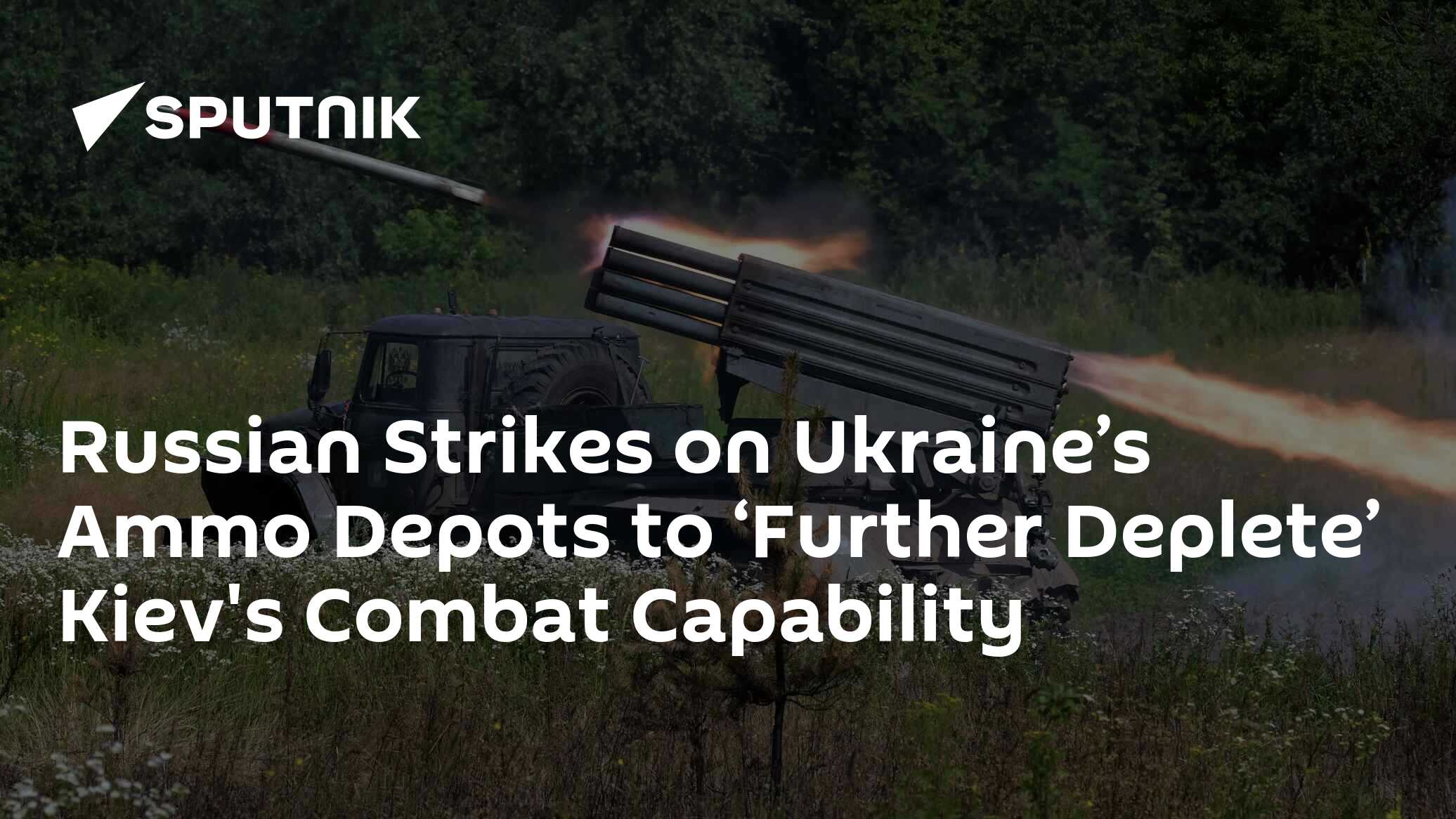 Russian Strikes on Ukraine’s Ammo Depots to ‘Further Deplete’ Enemy’s ...