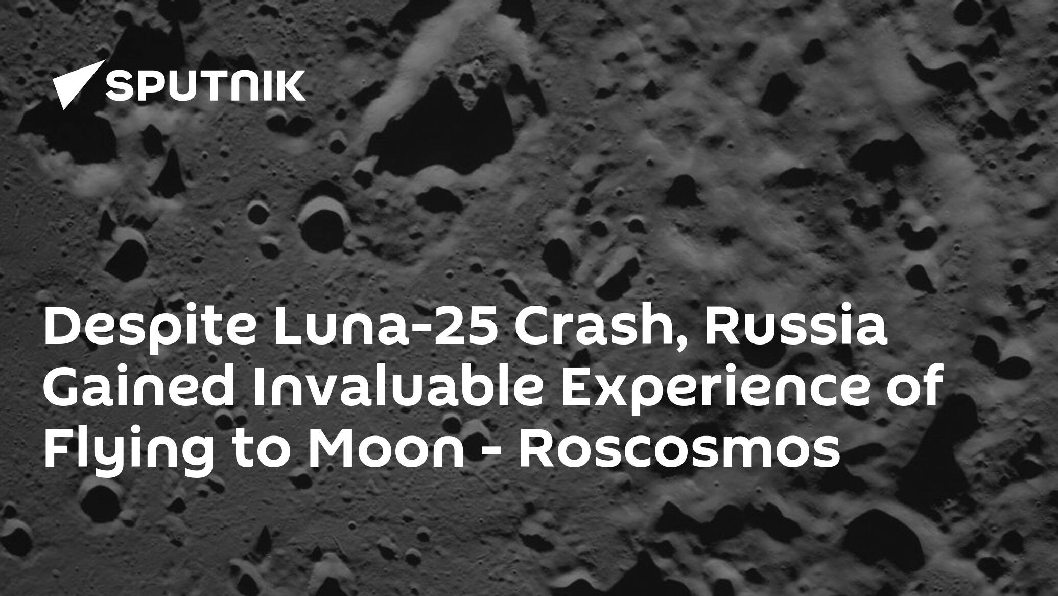 Despite Luna-25 Crash, Russia Gained Invaluable Experience of Flying to Moon – Roscosmos