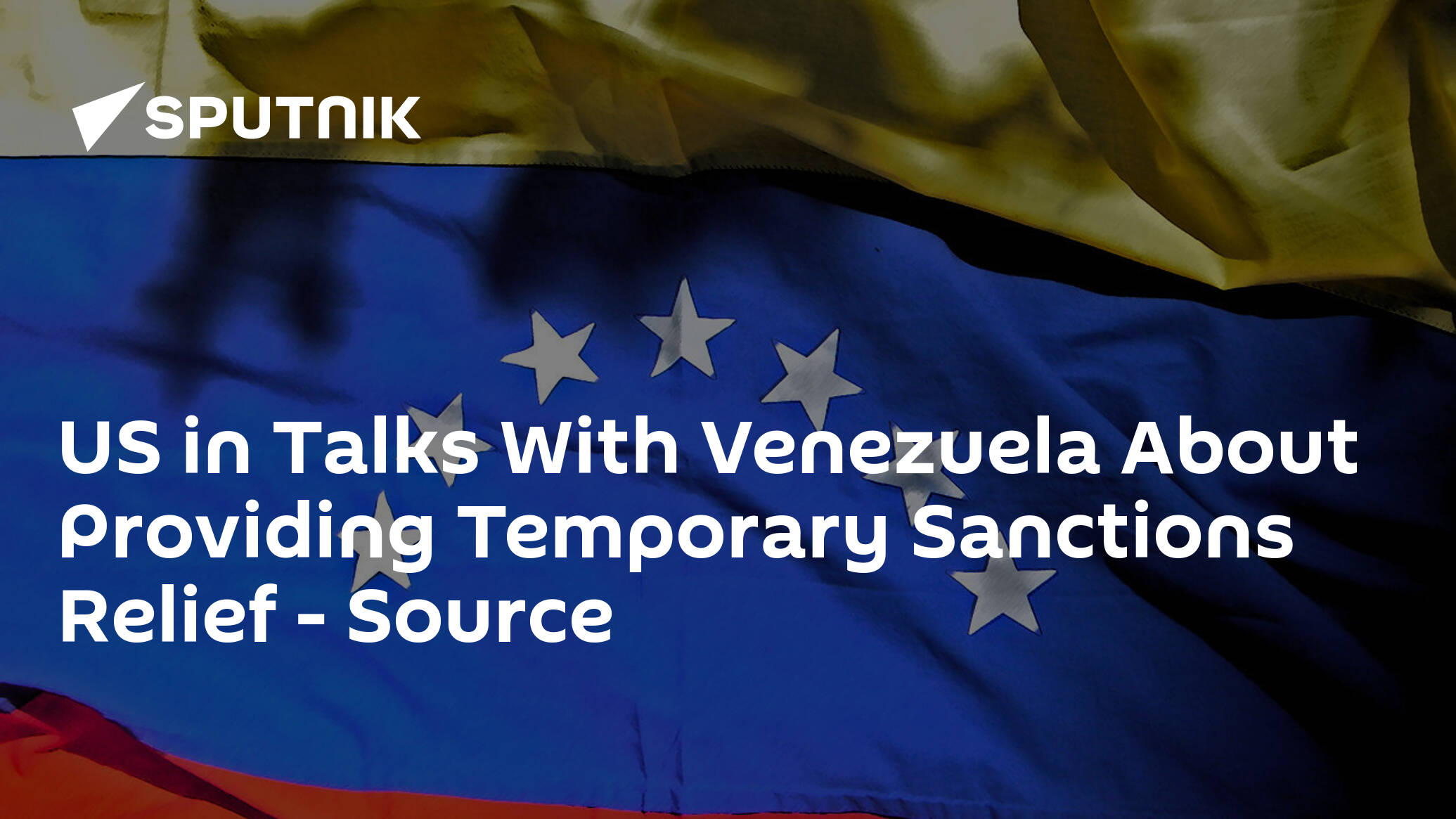 US in Talks With Venezuela About Providing Temporary Sanctions Relief – Source