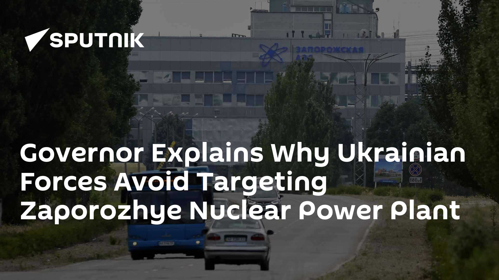 Governor Explains Why Ukrainian Forces Avoid Targeting Zaporozhye Nuclear Power Plant - Vimarsana News