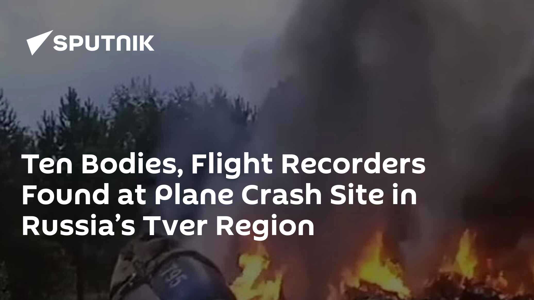 Ten Bodies, Flight Recorders Found at Plane Crash Site in Russia’s Tver ...