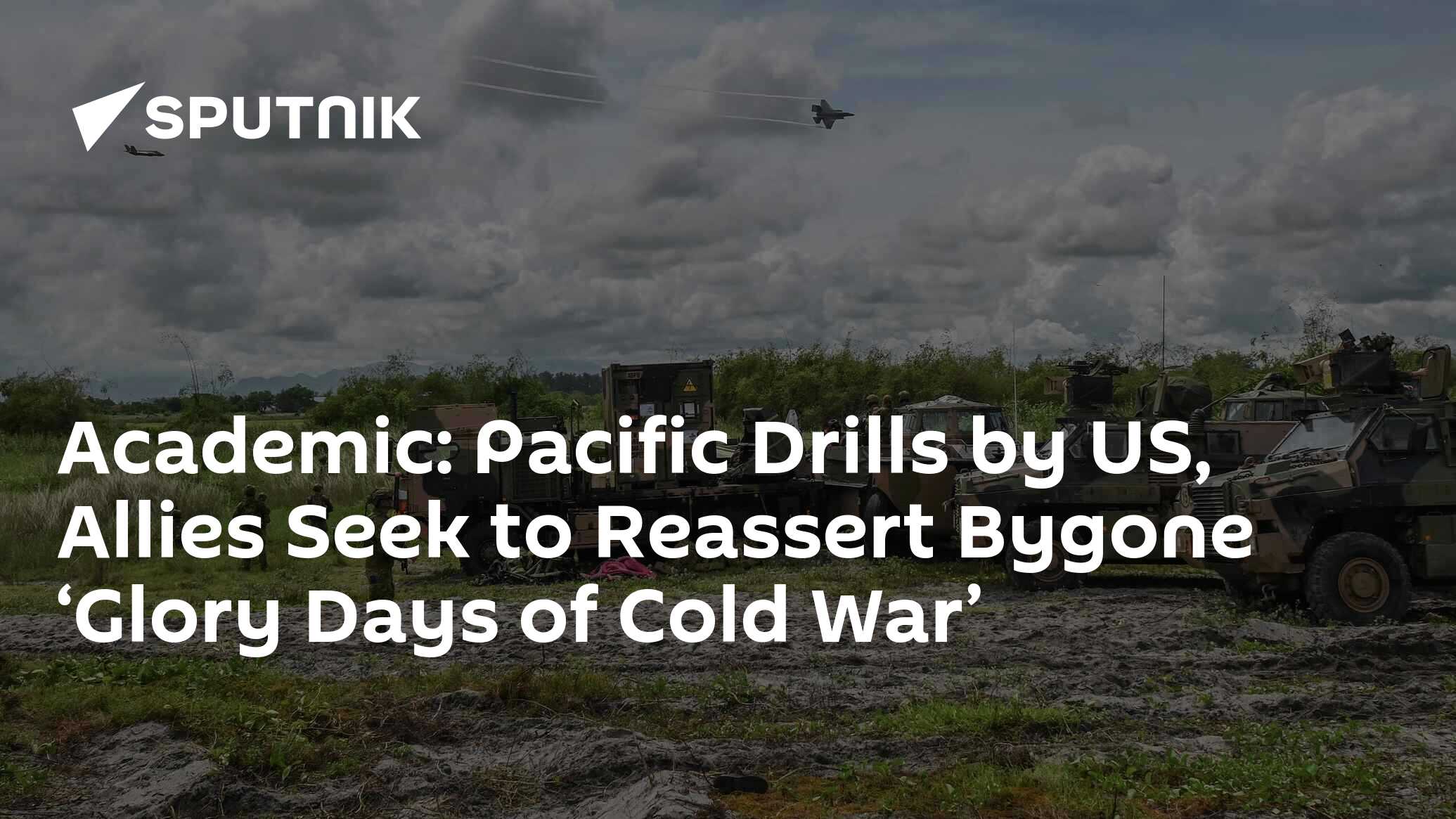 Academic: Pacific Drills by US, Allies Seek to Reassert Bygone ‘Glory ...