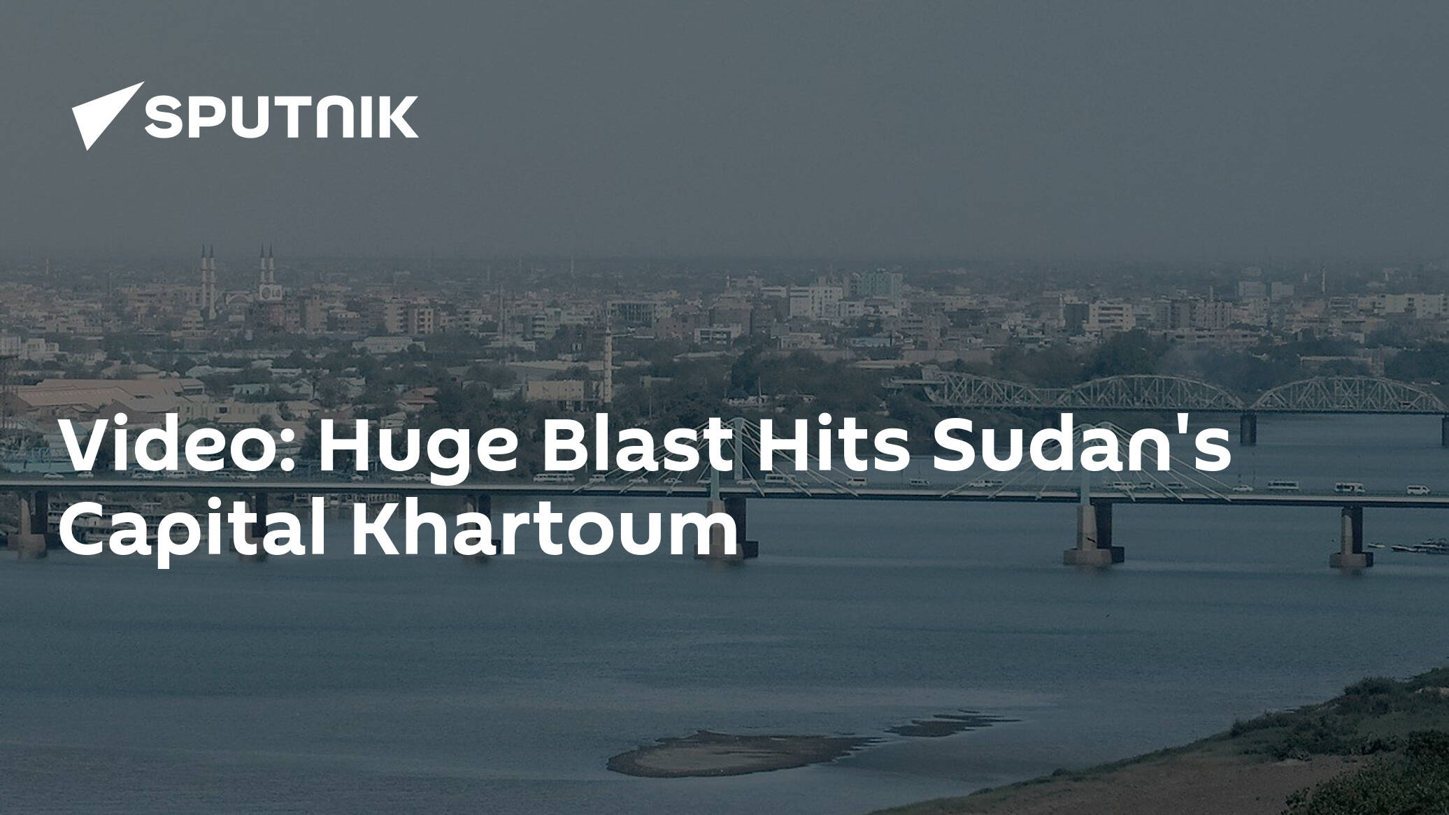 Video: Huge Blast Hits Sudan's Capital Khartoum