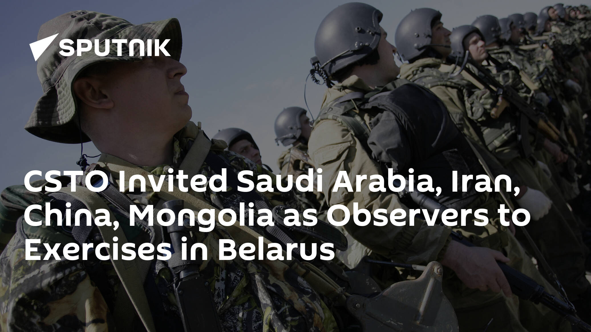 CSTO Invited Saudi Arabia, Iran, China, Mongolia as Observers to Exercises in Belarus