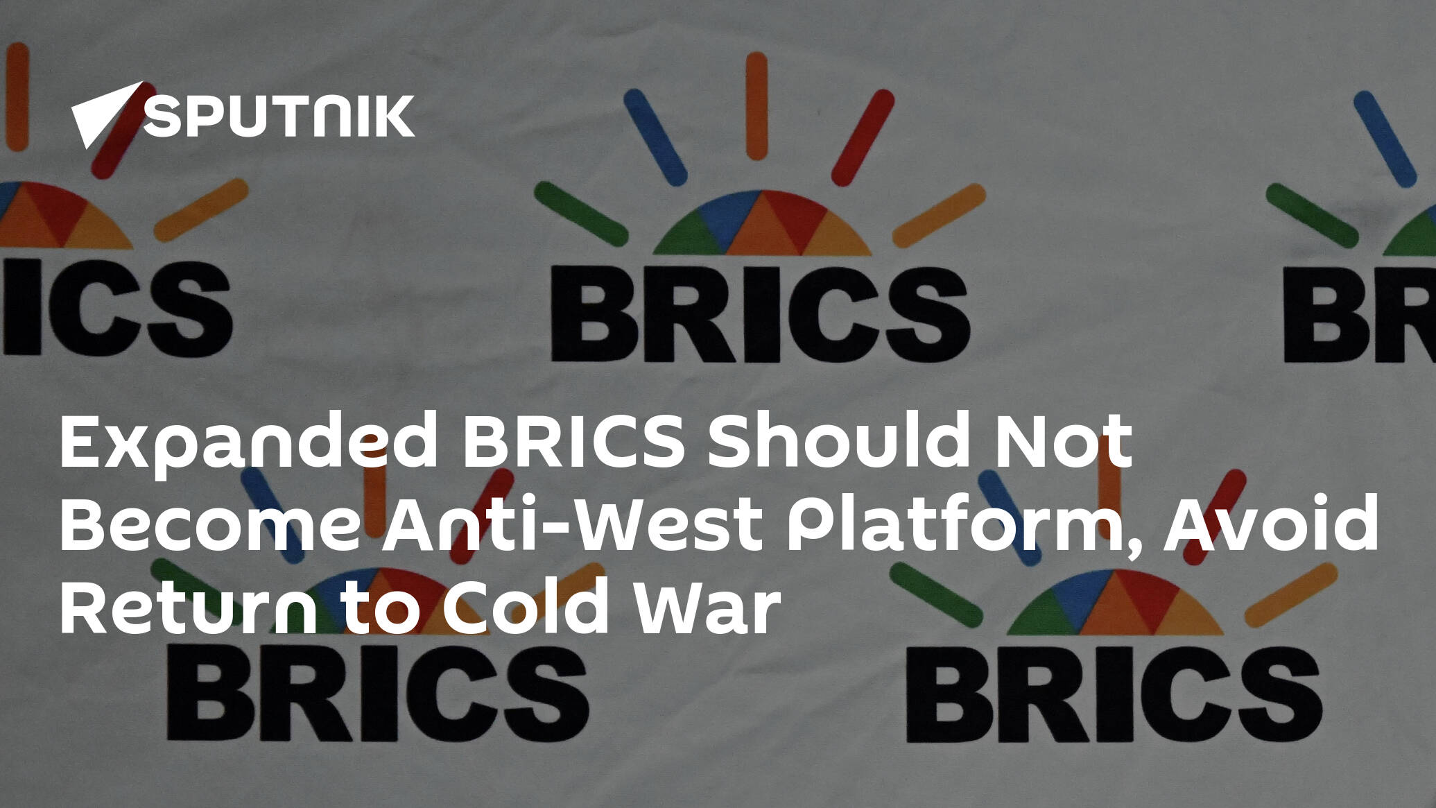 Expanded BRICS Should Not Become Anti-West Platform, Avoid Return to Cold War