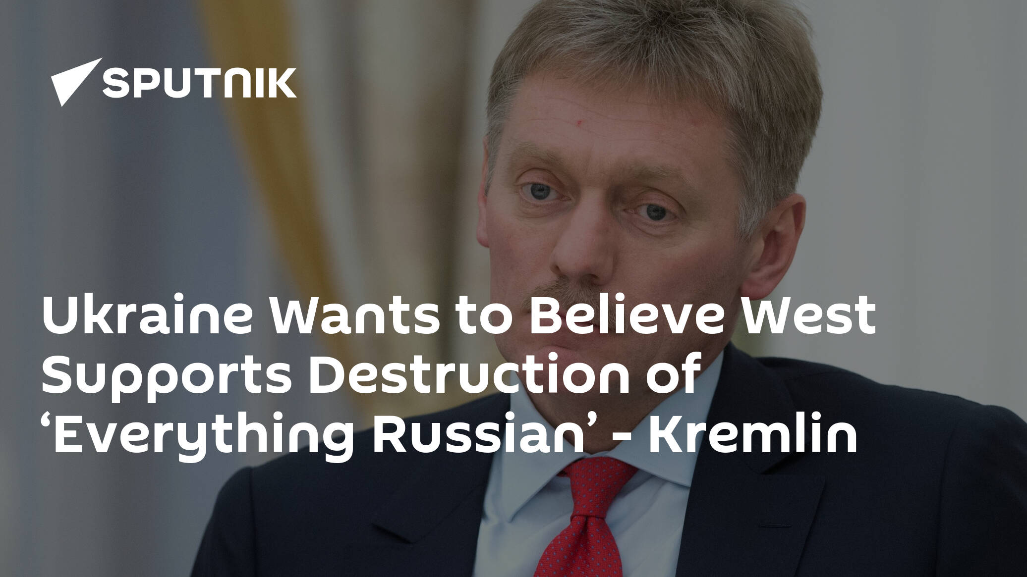 Ukraine Wants to Believe West Supports Destruction of ‘Everything Russian’ – Kremlin