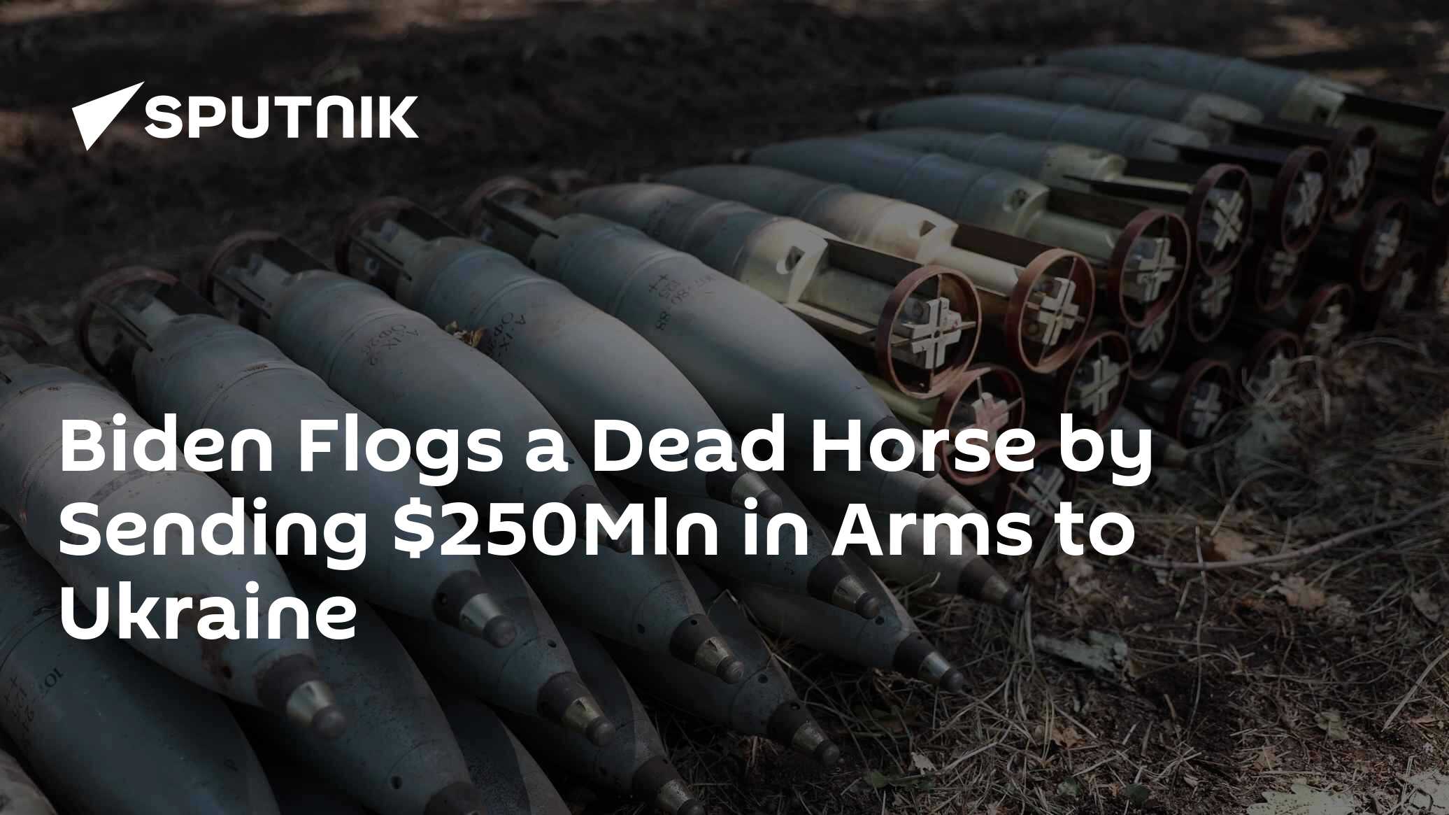 Biden Flogs a Dead Horse by Sending $250Mln in Arms to Ukraine - Vimarsana News