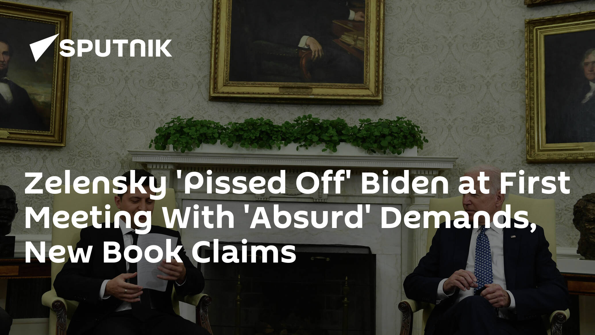 Zelensky 'Pissed Off' Biden at First Meeting With 'Absurd' Demands, Book  Claims