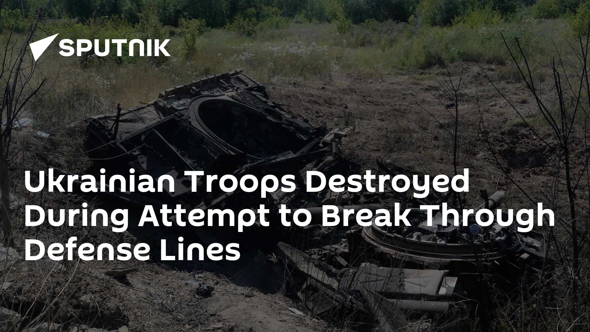 Ukrainian Troops Destroyed During Attempt To Break Through Defense Lines