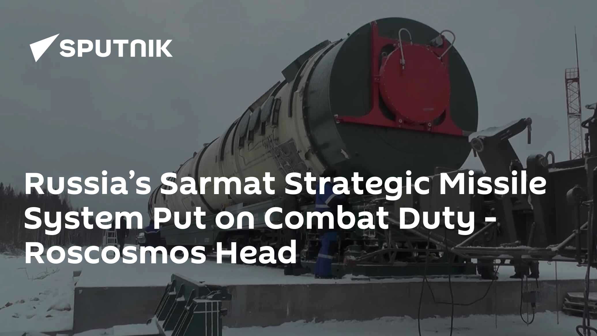 Russia’s Sarmat Strategic Missile System Put On Combat Duty - Roscosmos ...