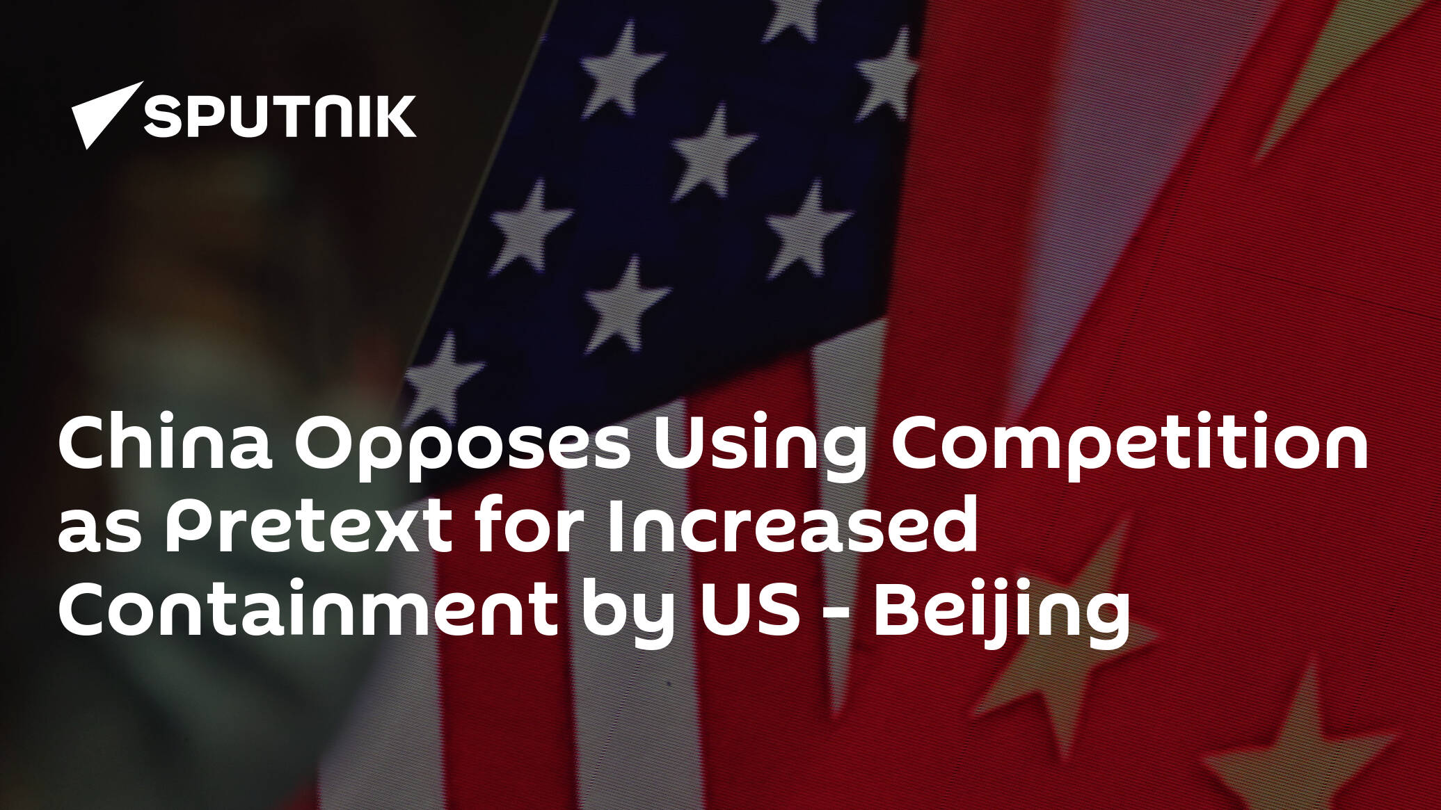 China Opposes Using Competition as Pretext for Increased Containment by US – Beijing