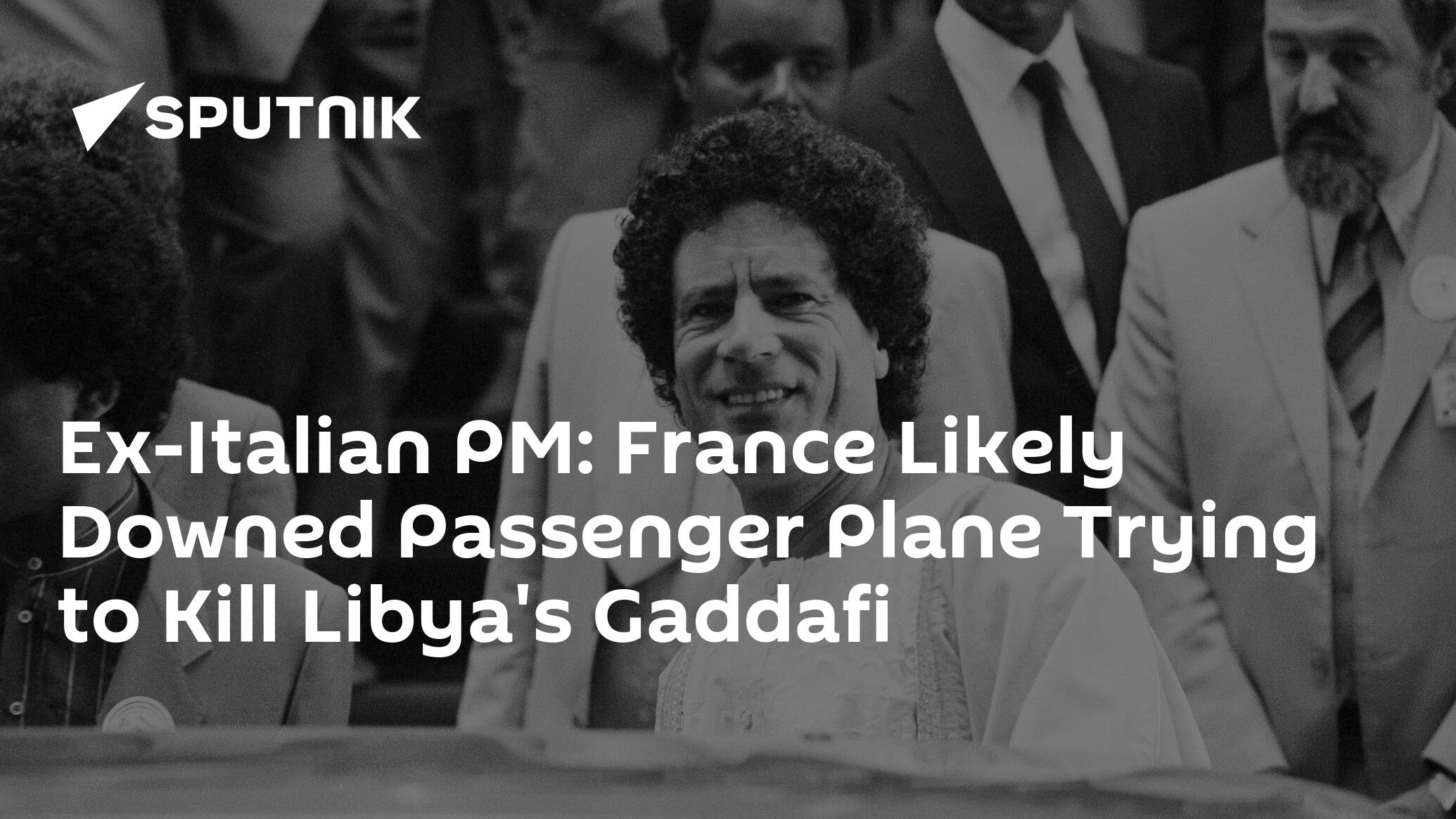 Ex-Italian PM: France Likely Downed Passenger Plane Trying to Kill Libya's Gaddafi