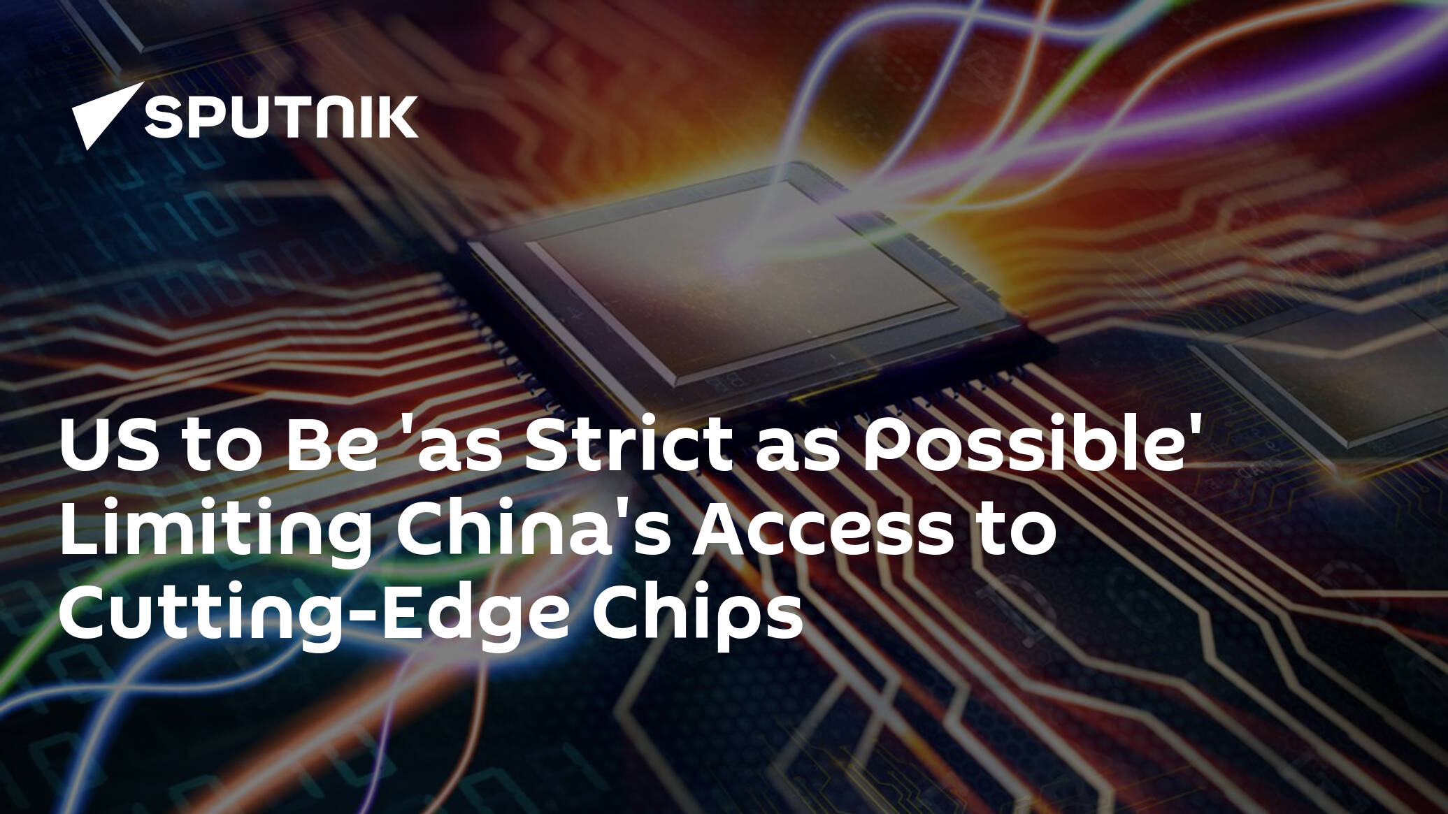 US to Be 'as Strict as Possible' Limiting China's Access to Cutting-Edge Chips