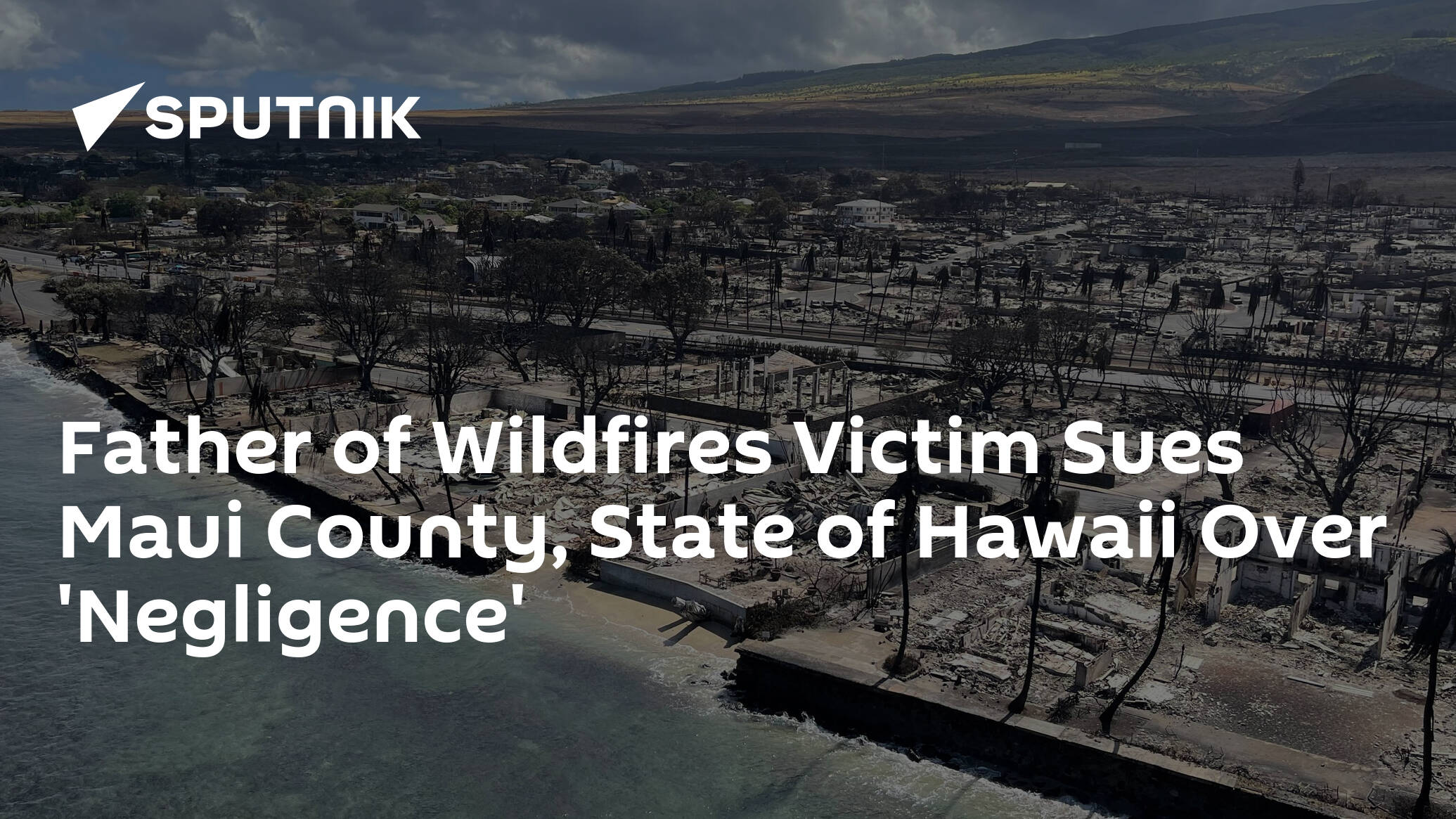 Father of Wildfires Victim Sues Maui County, State of Hawaii Over 'Negligence'