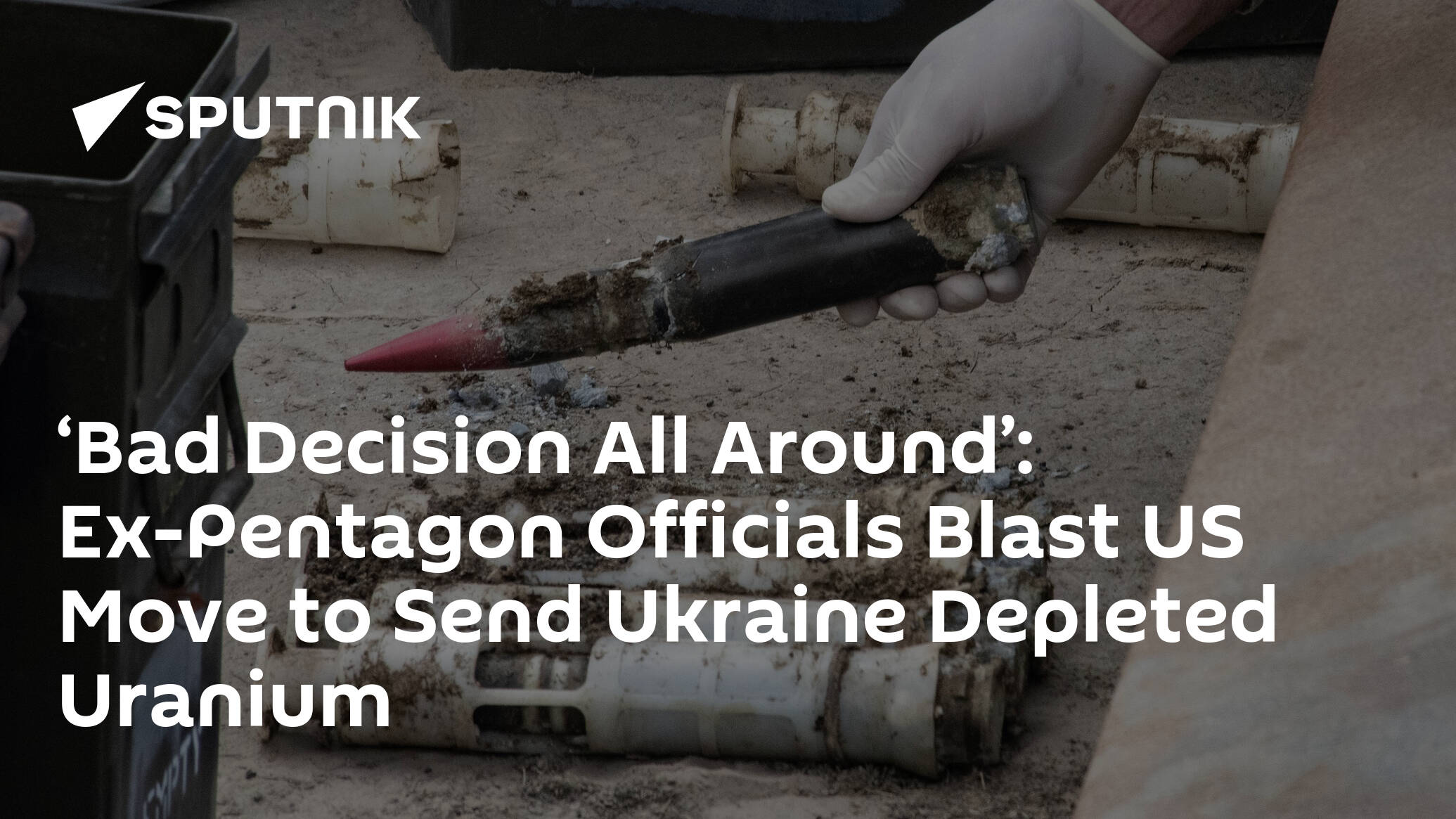 ‘Bad Decision All Around’: Ex-Pentagon Officials Blast US Move to Send Ukraine Depleted Uranium