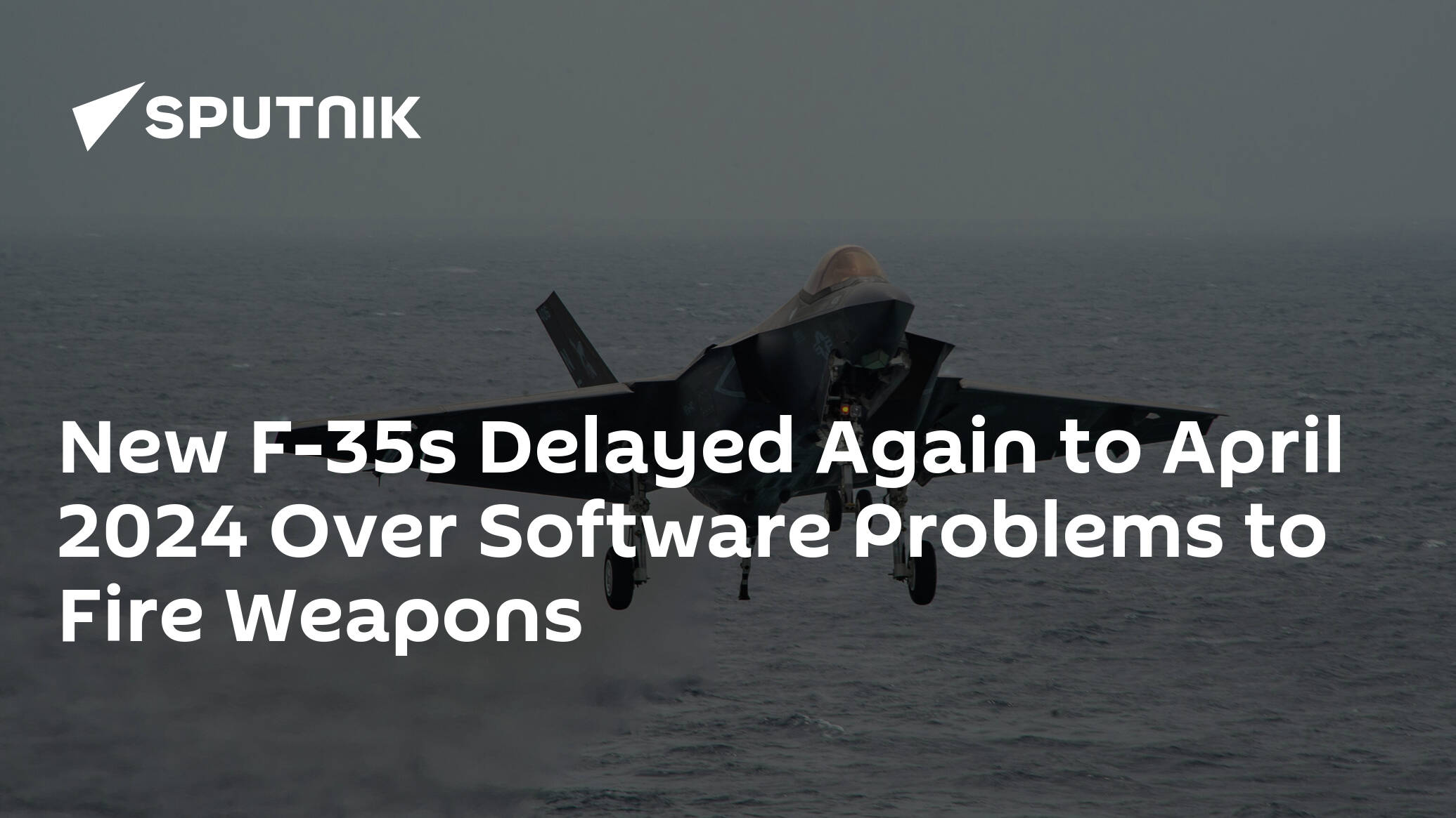 New F-35s Delayed Again to April 2024 Over Software Problems to Fire Weapons