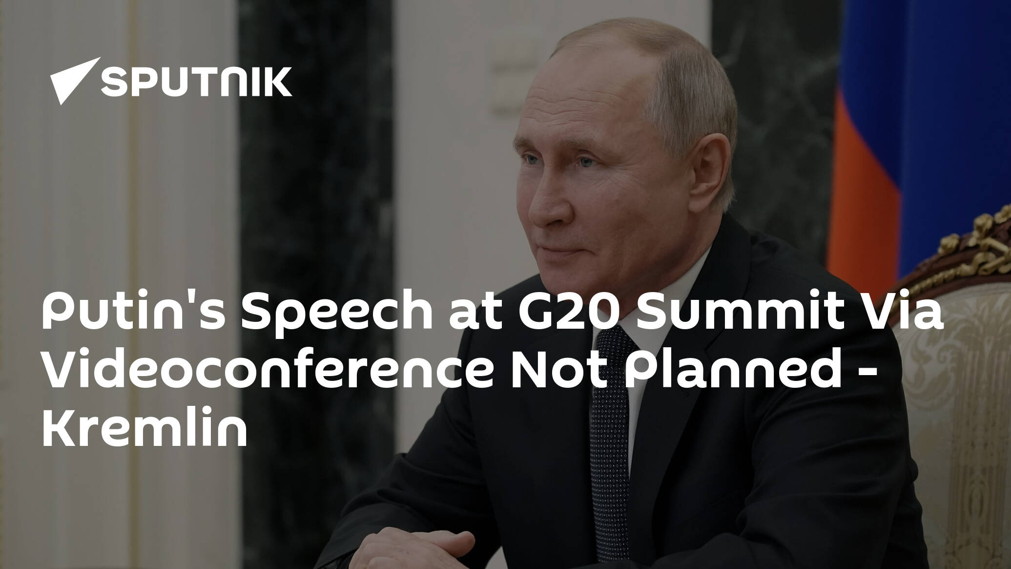 Putin's Speech at G20 Summit Via Videoconference Not Planned – Kremlin