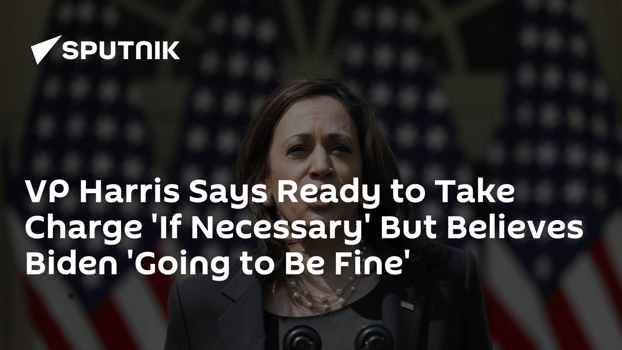 VP Harris Says Ready to Take Charge 'If Necessary' But Believes Biden 'Going to Be Fine'