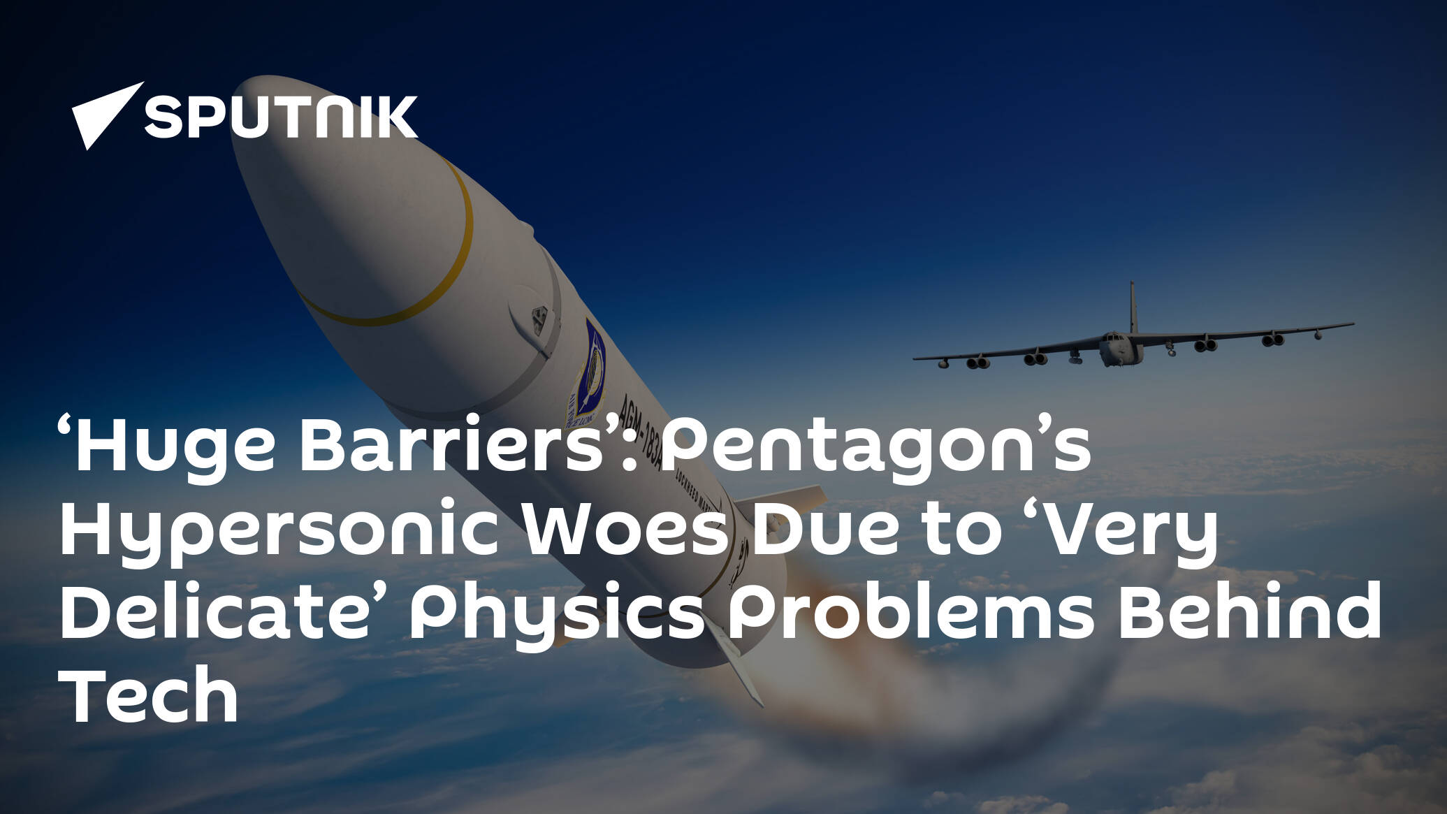 ‘Huge Barriers’: Pentagon’s Hypersonic Woes Due to ‘Very Delicate’ Physics Problems Behind Tech