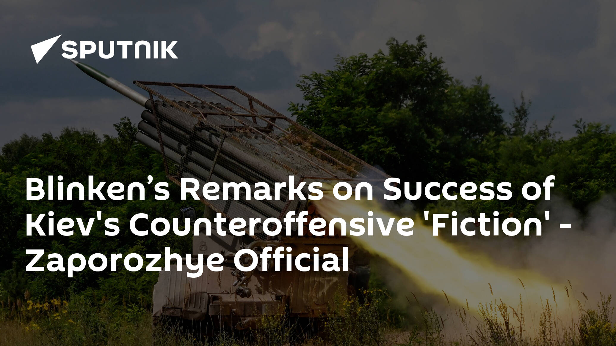 Blinken’s Remarks on Success of Kiev's Counteroffensive 'Fiction' – Zaporozhye Official