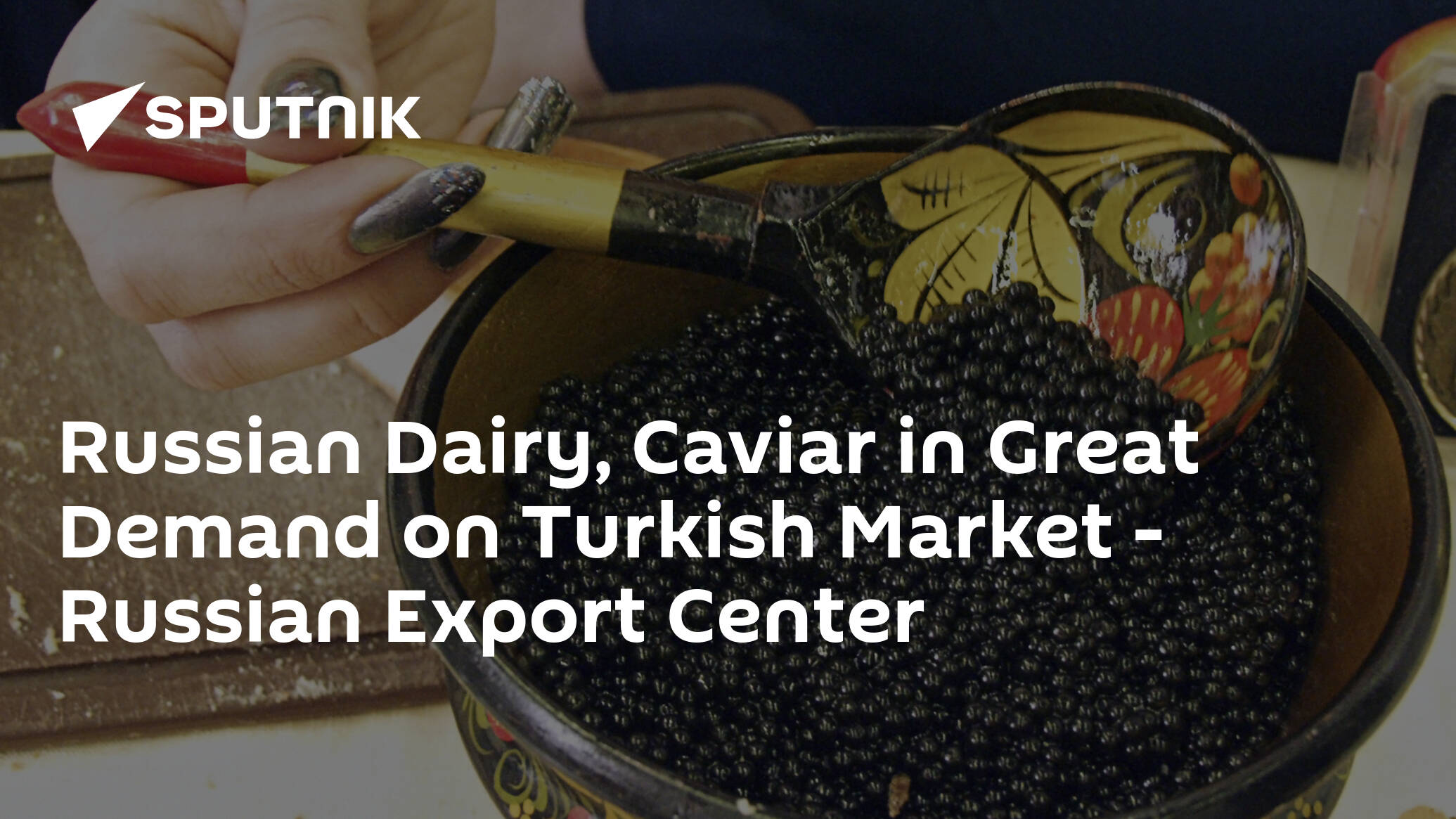 Russian Dairy, Caviar in Great Demand on Turkish Market – Russian Export Center