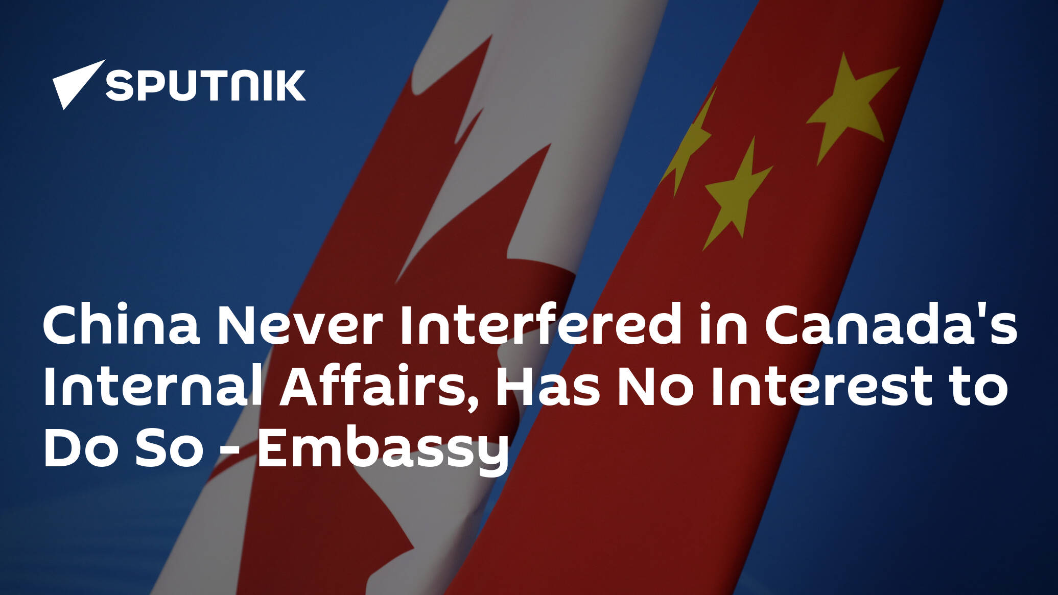 China Never Interfered in Canada's Internal Affairs, Has No Interest to Do So – Embassy