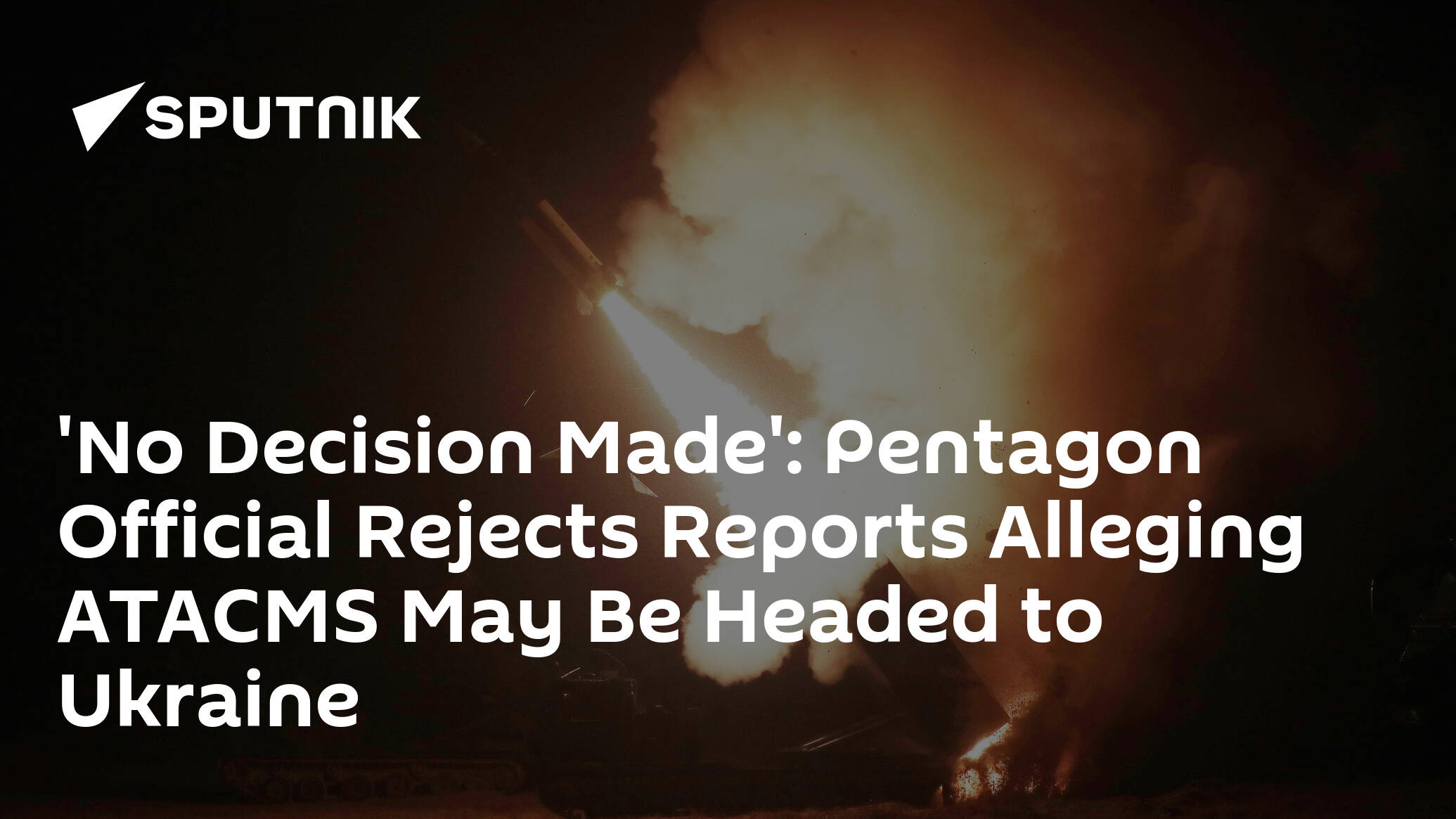 'No Decision Made': Pentagon Official Rejects Reports Alleging ATACMS May Be Headed to Ukraine