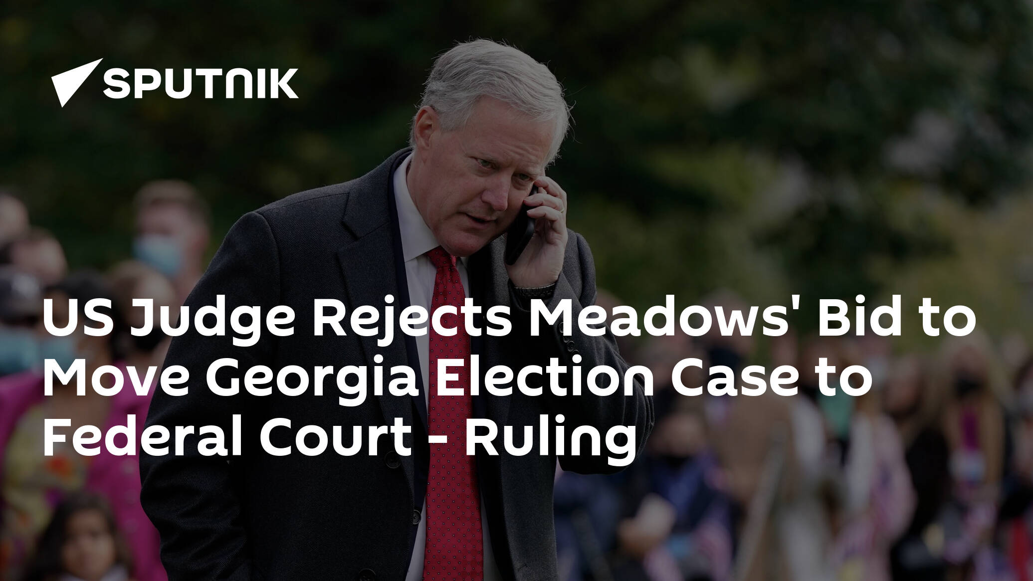 US Judge Rejects Meadows' Bid to Move Georgia Election Case to Federal Court – Ruling